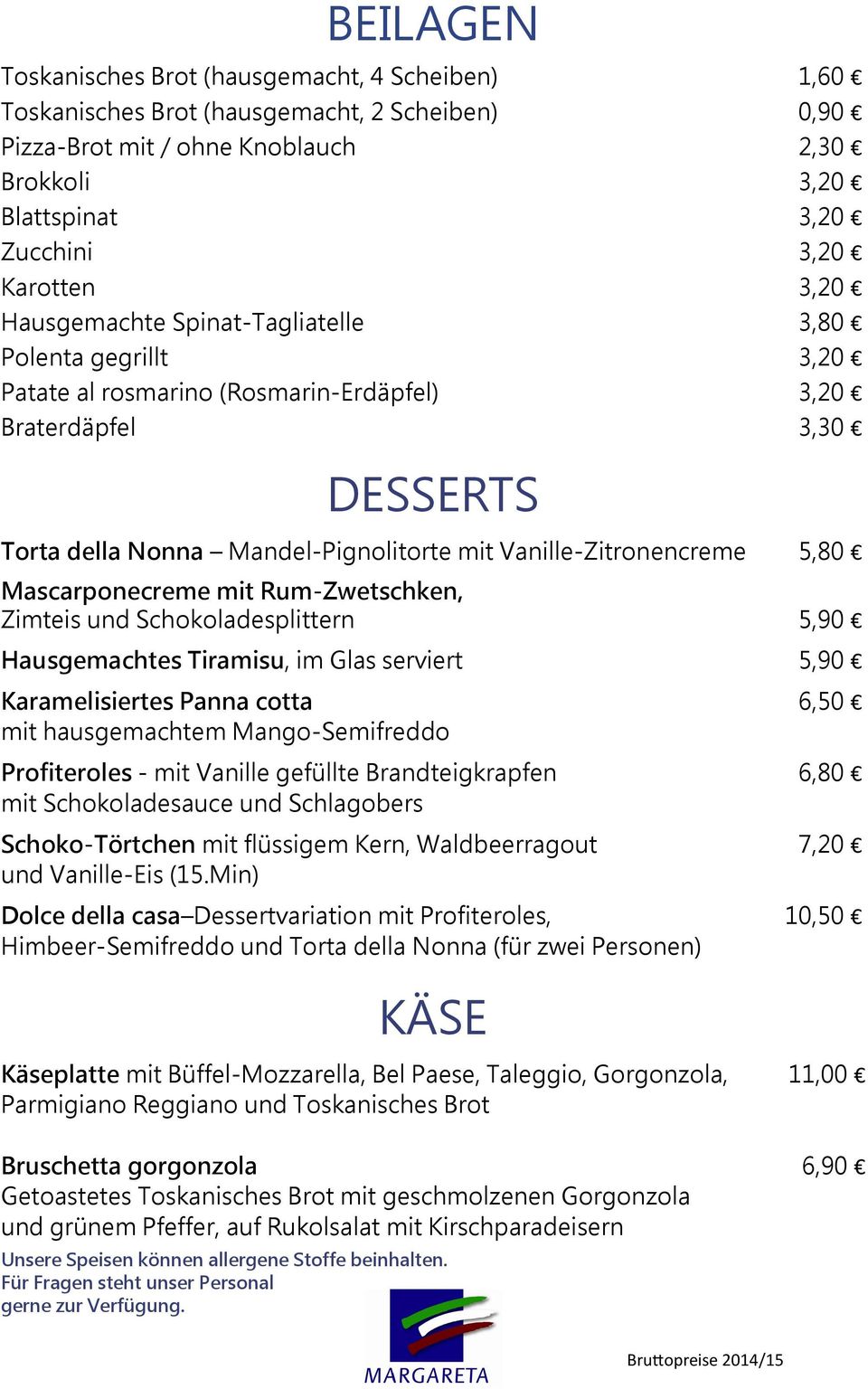 5,80 Mascarponecreme mit Rum-Zwetschken, Zimteis und Schokoladesplittern 5,90 Hausgemachtes Tiramisu, im Glas serviert 5,90 Karamelisiertes Panna cotta 6,50 mit hausgemachtem Mango-Semifreddo