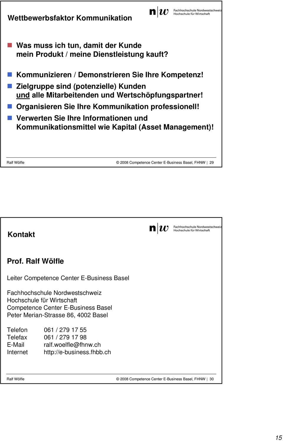 Verwerten Sie Ihre Informationen und Kommunikationsmittel wie Kapital (Asset Management)! Ralf Wölfle 2008 Competence Center E-Business Basel, FHNW 29 Kontakt Prof.