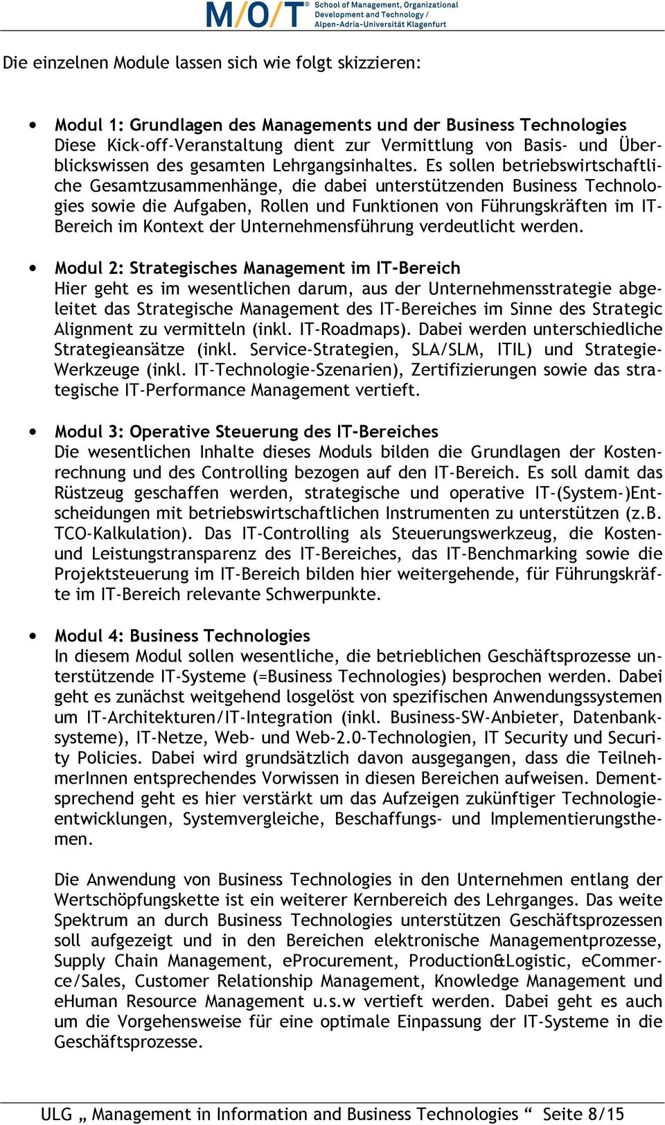 Es sollen betriebswirtschaftliche Gesamtzusammenhänge, die dabei unterstützenden Business Technologies sowie die Aufgaben, Rollen und Funktionen von Führungskräften im IT- Bereich im Kontext der