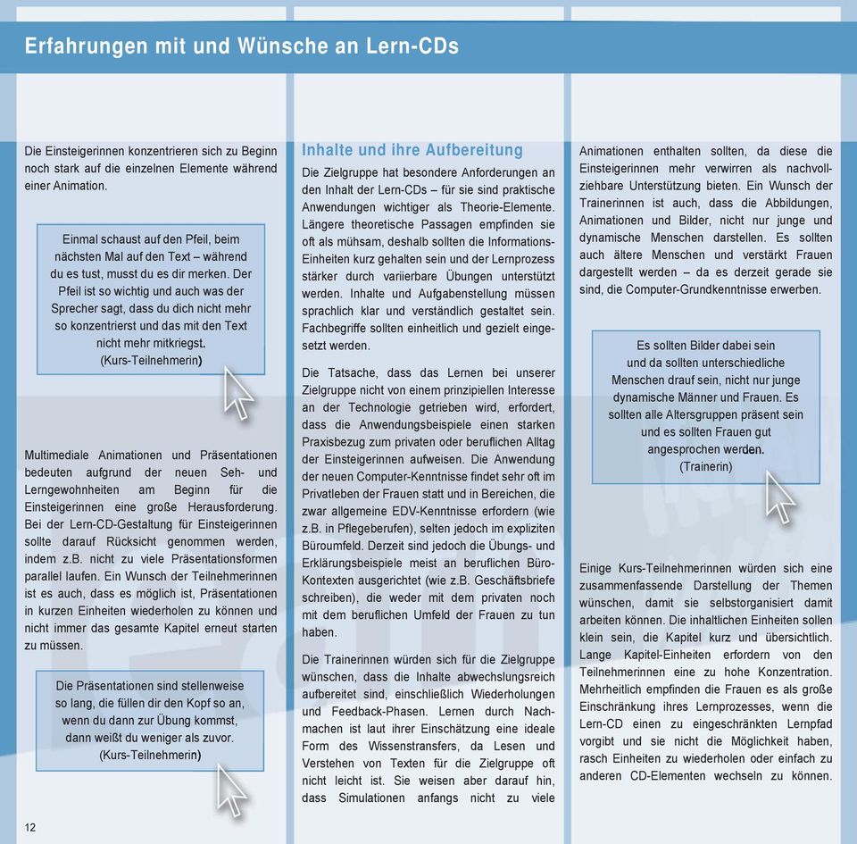 Bei der Lern-CD-Gestaltung für Einsteigerinnen sollte darauf Rücksicht genommen werden, indem z.b. nicht zu viele Präsentationsformen parallel laufen.