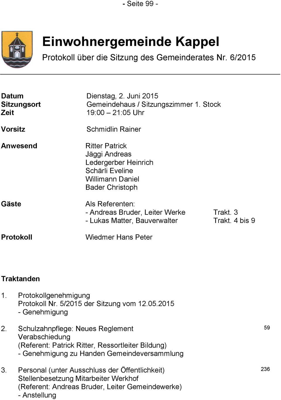 Andreas Bruder, Leiter Werke Trakt. 3 - Lukas Matter, Bauverwalter Trakt. 4 bis 9 Wiedmer Hans Peter Traktanden 1. Protokollgenehmigung Protokoll Nr. 5/2015 der Sitzung vom 12.05.2015 2.