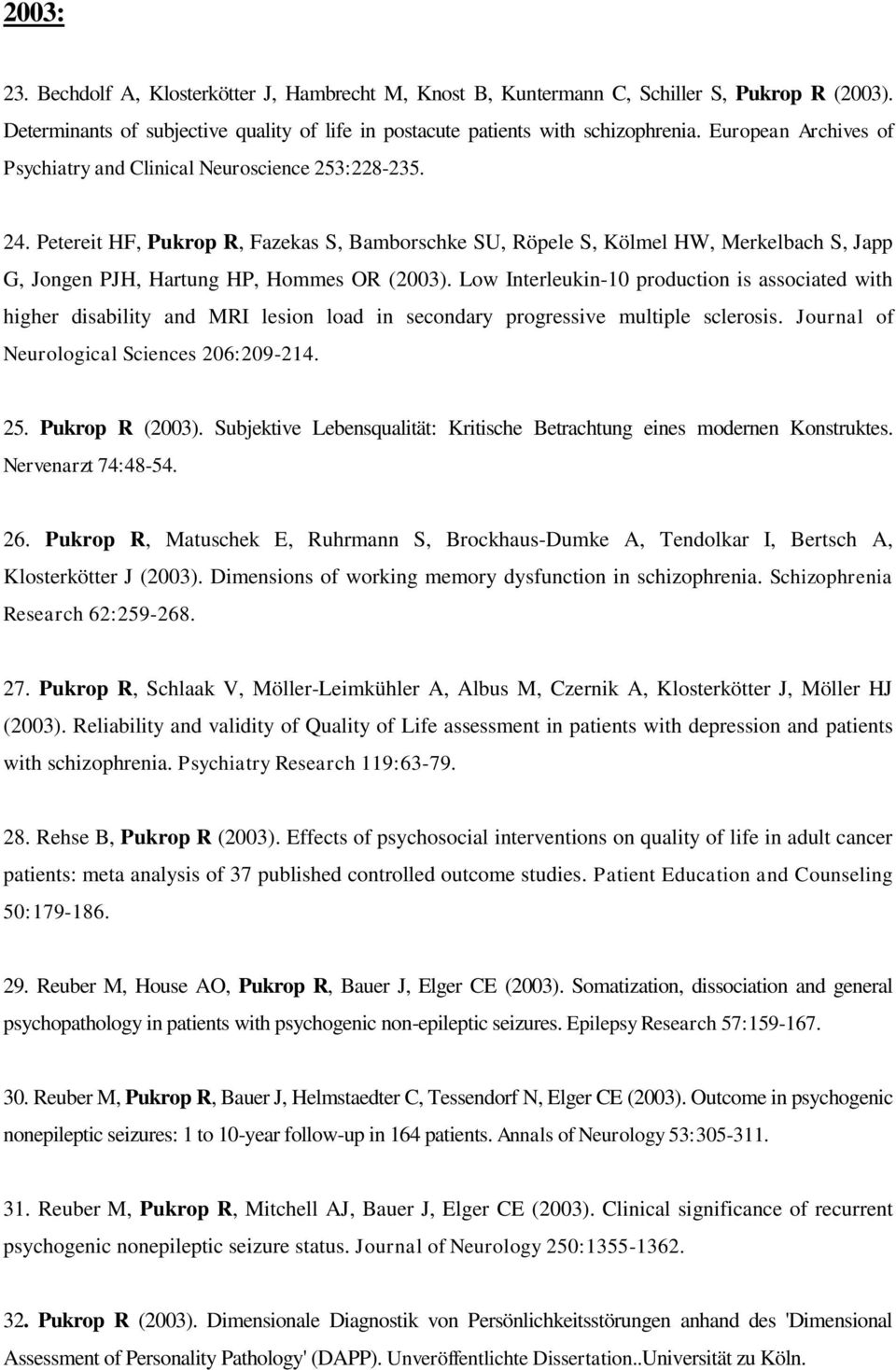 Petereit HF, Pukrop R, Fazekas S, Bamborschke SU, Röpele S, Kölmel HW, Merkelbach S, Japp G, Jongen PJH, Hartung HP, Hommes OR (2003).