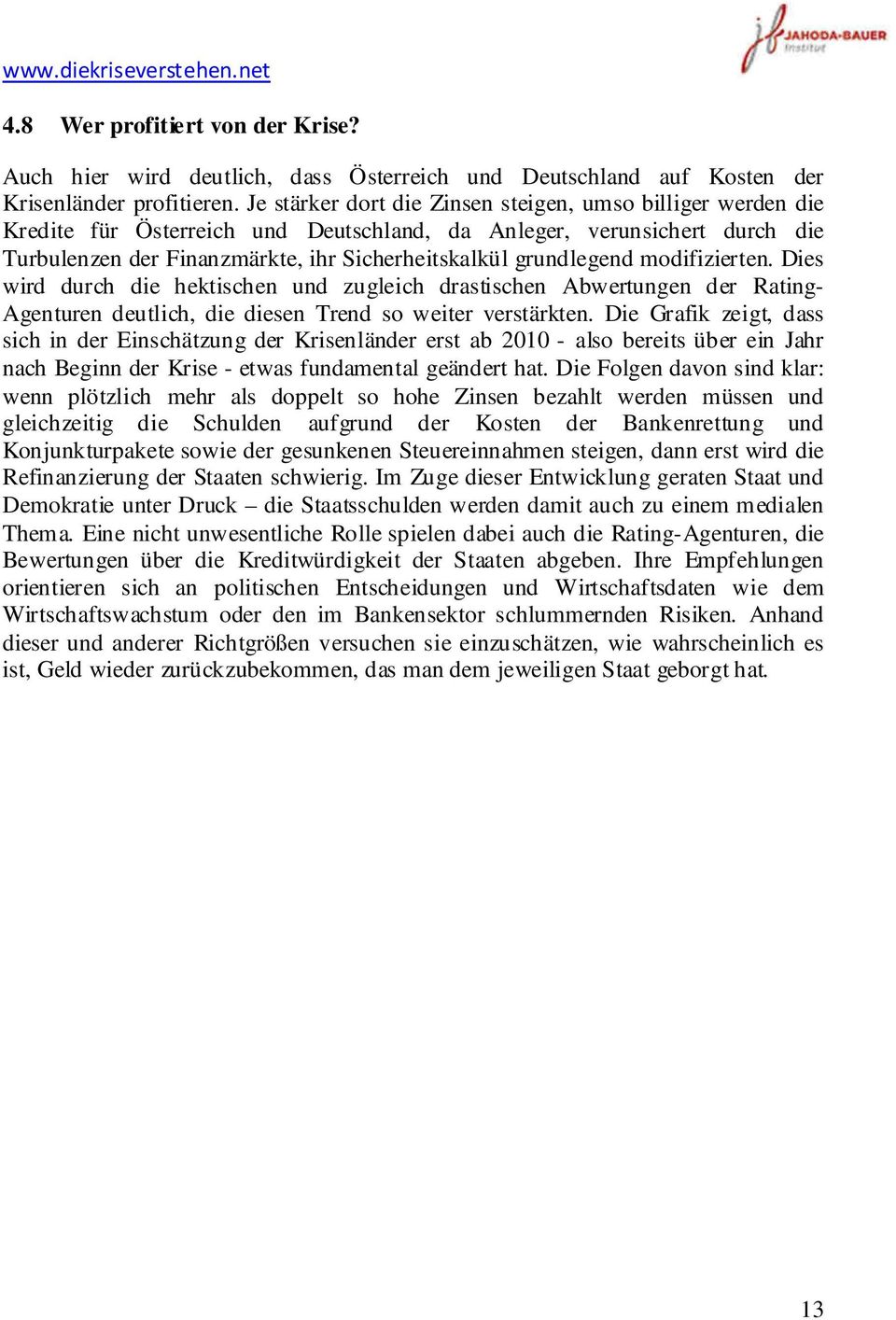 modifizierten. Dies wird durch die hektischen und zugleich drastischen Abwertungen der Rating- Agenturen deutlich, die diesen Trend so weiter verstärkten.