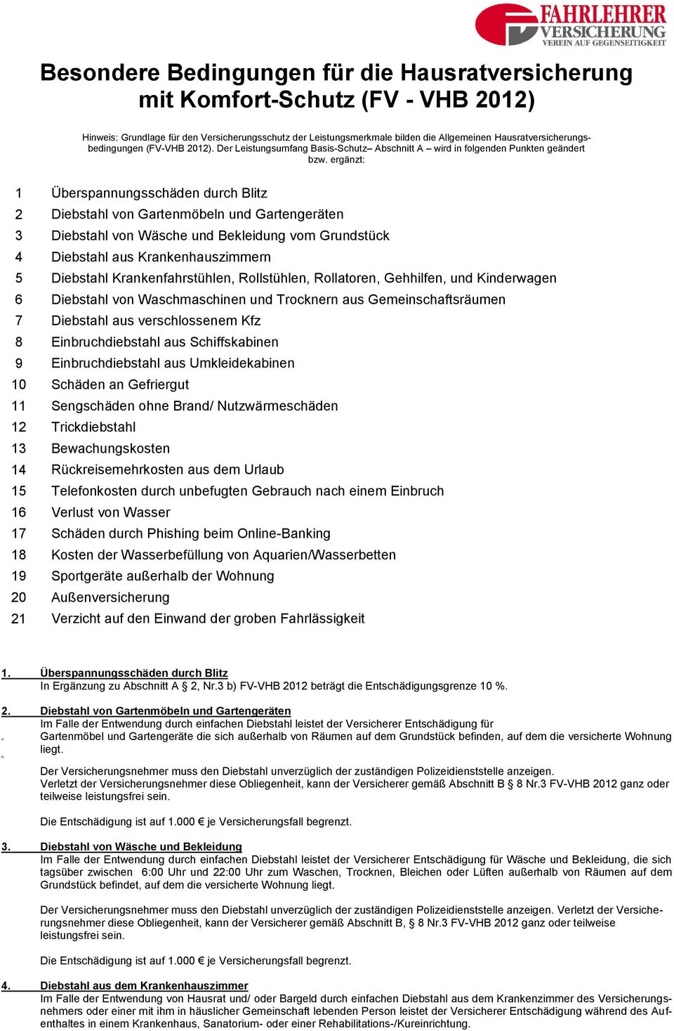 ergänzt: 1 Überspannungsschäden durch Blitz 2 Diebstahl von Gartenmöbeln und Gartengeräten 3 Diebstahl von Wäsche und Bekleidung vom Grundstück 4 Diebstahl aus Krankenhauszimmern 5 Diebstahl