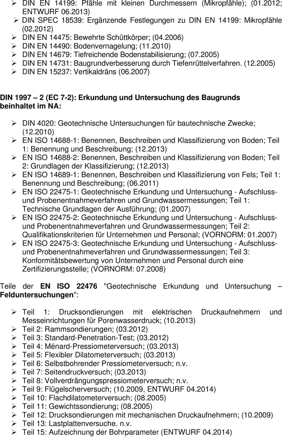 2005) DIN EN 15237: Vertikaldräns (06.2007) DIN 1997 2 (EC 7-2): Erkundung und Untersuchung des Baugrunds beinhaltet im NA: DIN 4020: Geotechnische Untersuchungen für bautechnische Zwecke; (12.