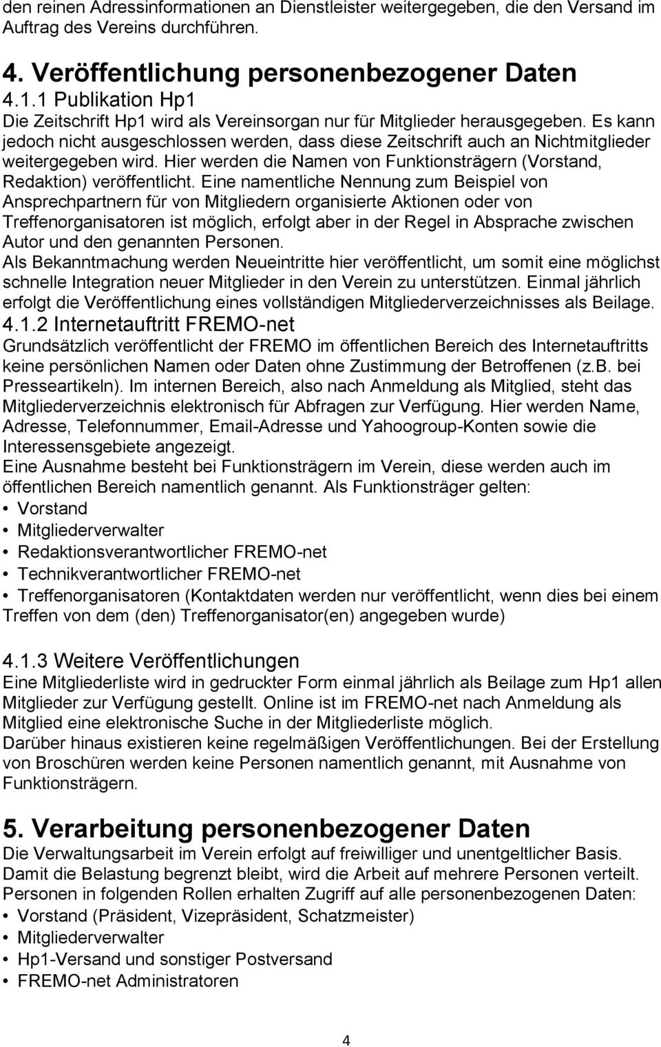 Es kann jedoch nicht ausgeschlossen werden, dass diese Zeitschrift auch an Nichtmitglieder weitergegeben wird. Hier werden die Namen von Funktionsträgern (Vorstand, Redaktion) veröffentlicht.