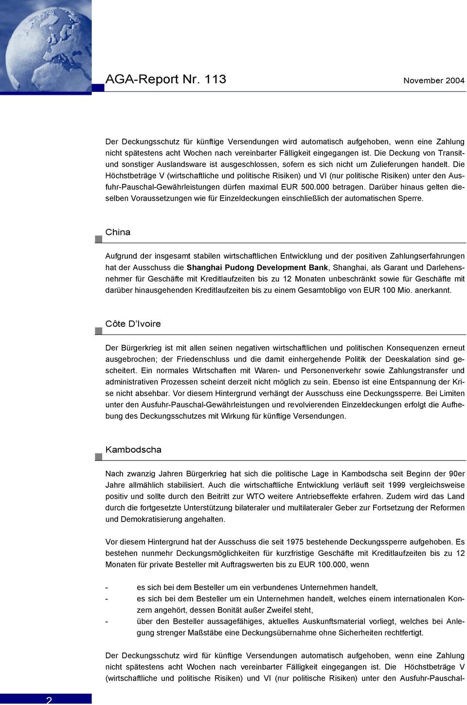 Die Höchstbeträge V (wirtschaftliche und politische Risiken) und VI (nur politische Risiken) unter den Ausfuhr-Pauschal-Gewährleistungen dürfen maximal EUR 500.000 betragen.