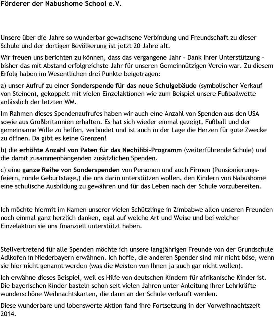 Zu diesem Erfolg haben im Wesentlichen drei Punkte beigetragen: a) unser Aufruf zu einer Sonderspende für das neue Schulgebäude (symbolischer Verkauf von Steinen), gekoppelt mit vielen Einzelaktionen