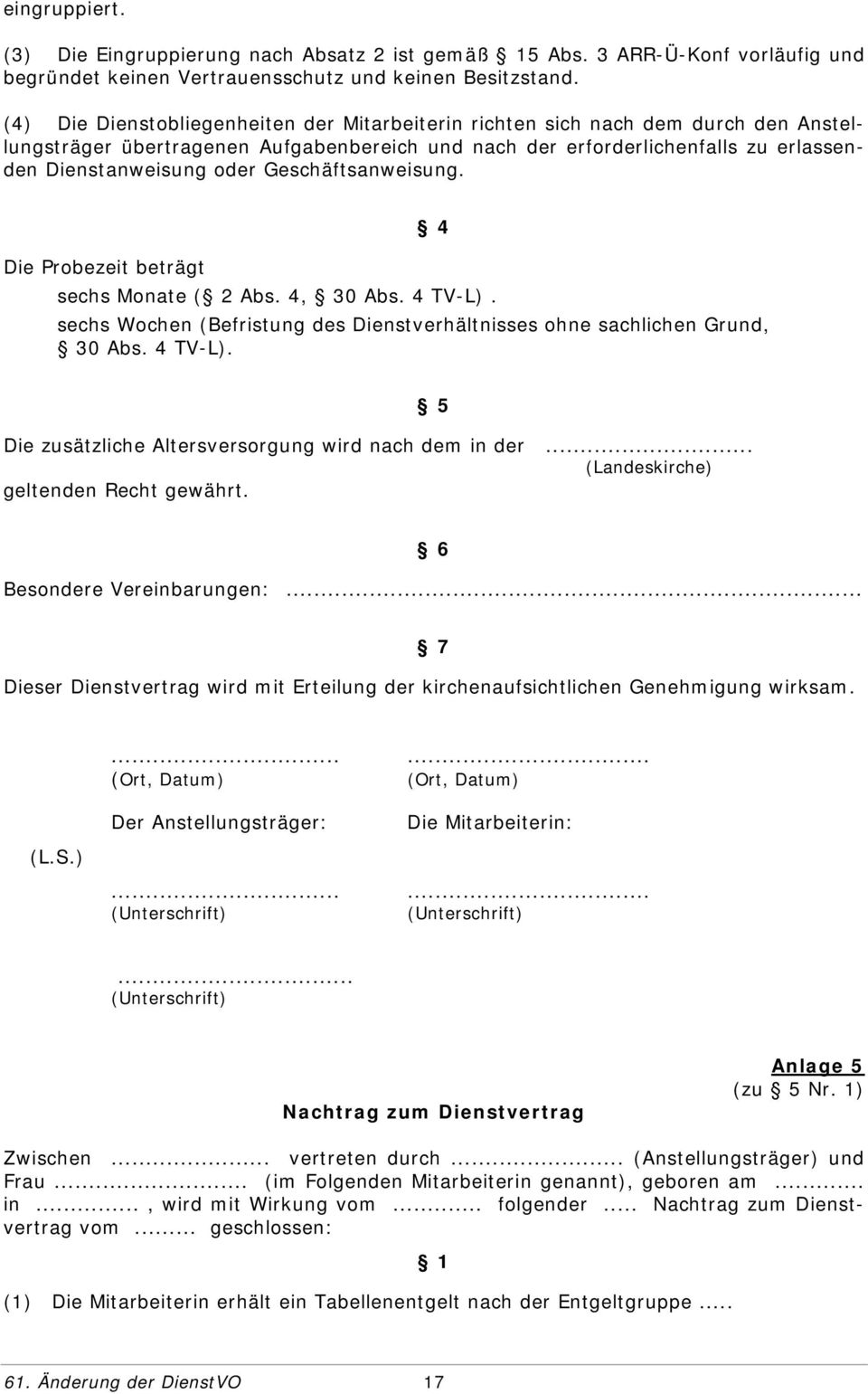 Geschäftsanweisung. Die Probezeit beträgt sechs Monate ( 2 Abs. 4, 30 Abs. 4 TV-L). sechs Wochen (Befristung des Dienstverhältnisses ohne sachlichen Grund, 30 Abs. 4 TV-L). 4 Die zusätzliche Altersversorgung wird nach dem in der.