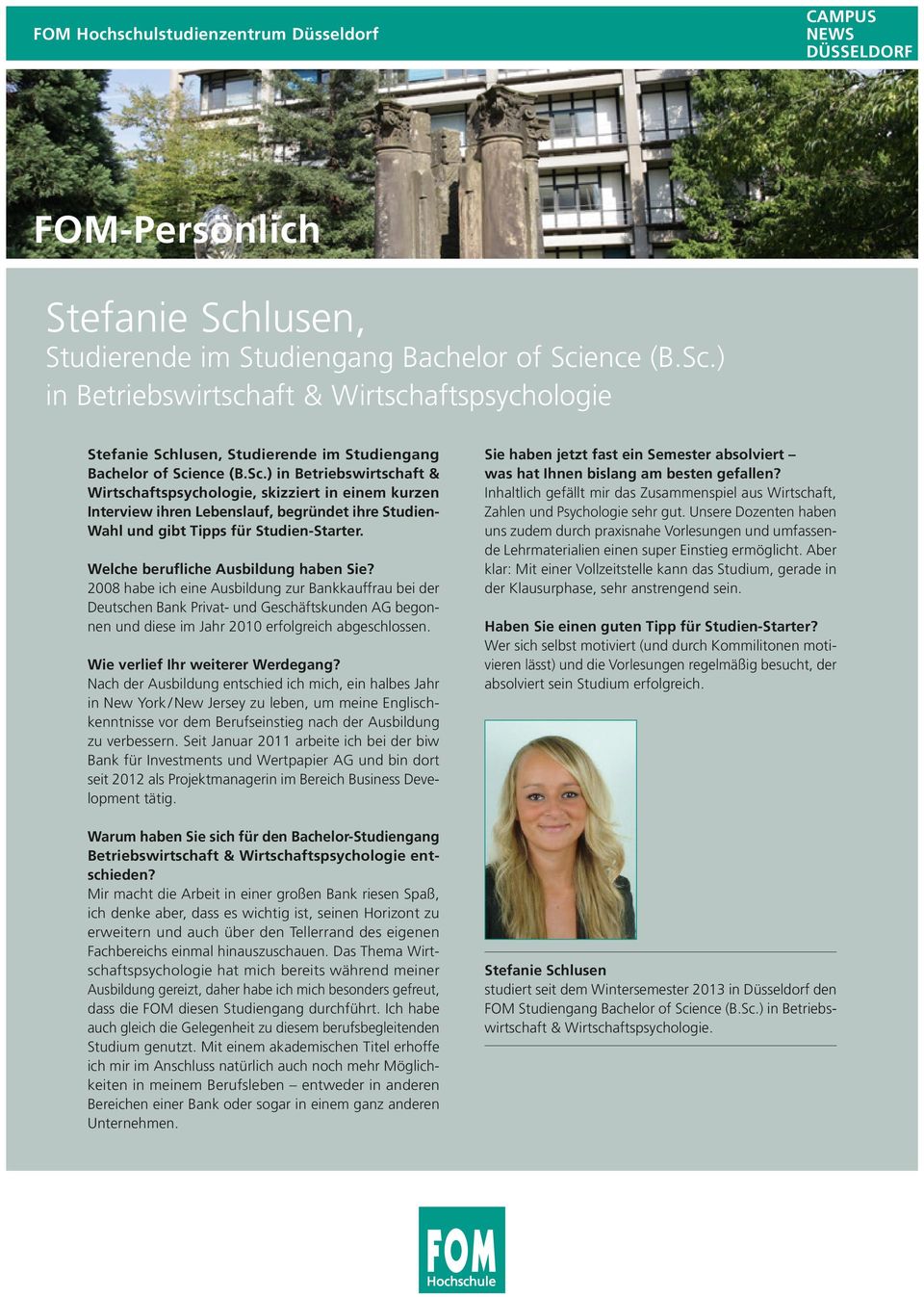 Welche berufliche Ausbildung haben Sie? 2008 habe ich eine Ausbildung zur Bankkauffrau bei der Deutschen Bank Privat- und Geschäftskunden AG begonnen und diese im Jahr 2010 erfolgreich abgeschlossen.