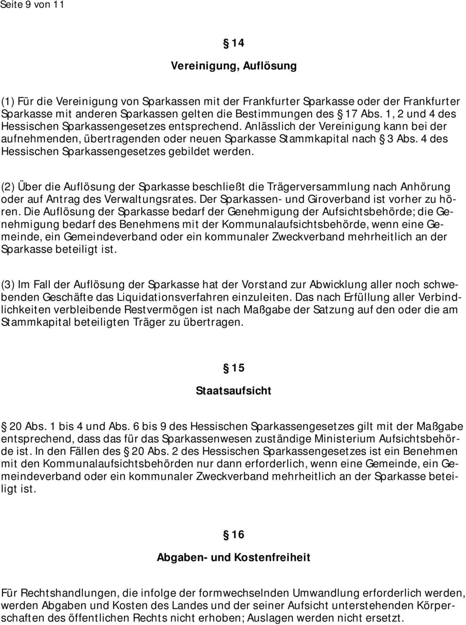 4 des Hessischen Sparkassengesetzes gebildet werden. (2) Über die Auflösung der Sparkasse beschließt die Trägerversammlung nach Anhörung oder auf Antrag des Verwaltungsrates.