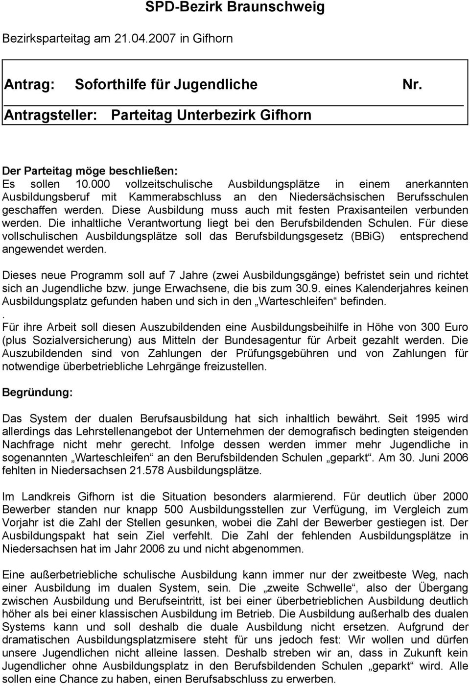 Diese Ausbildung muss auch mit festen Praxisanteilen verbunden werden. Die inhaltliche Verantwortung liegt bei den Berufsbildenden Schulen.