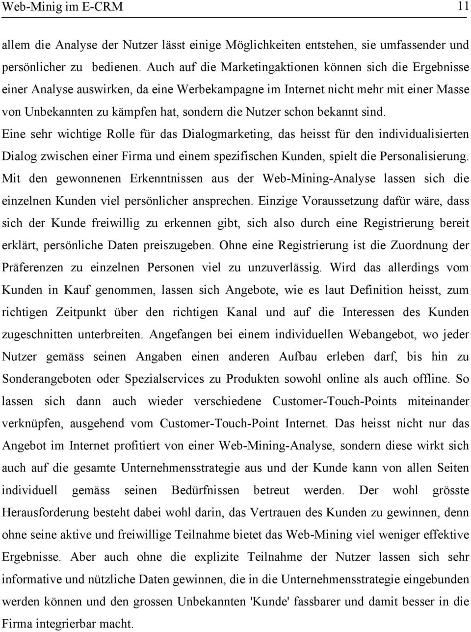 schon bekannt sind. Eine sehr wichtige Rolle für das Dialogmarketing, das heisst für den individualisierten Dialog zwischen einer Firma und einem spezifischen Kunden, spielt die Personalisierung.