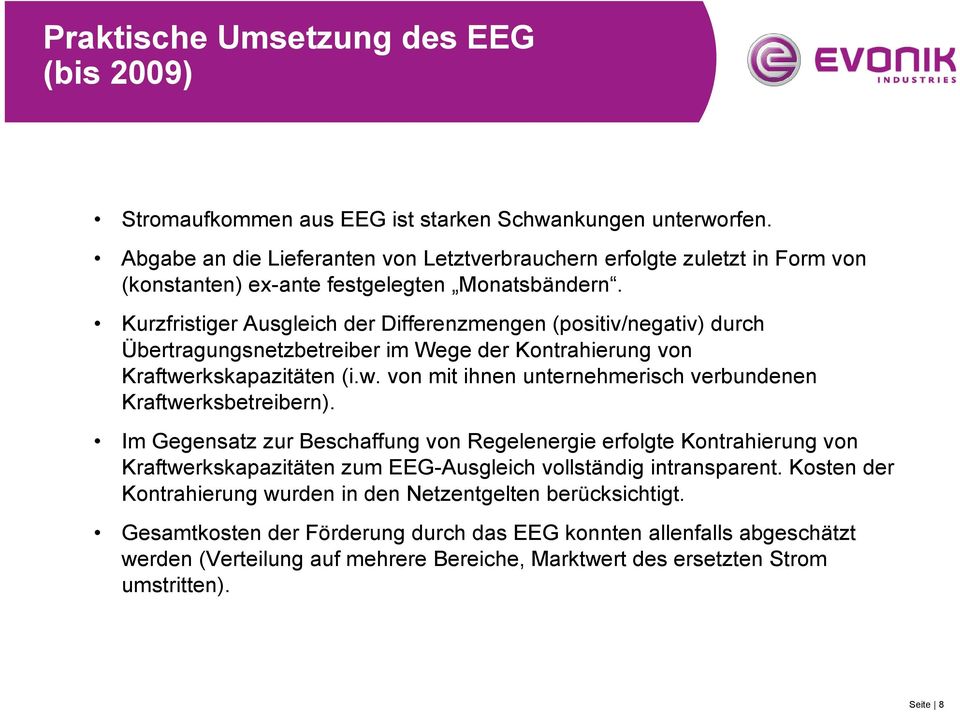 Kurzfristiger Ausgleich der Differenzmengen (positiv/negativ) durch Übertragungsnetzbetreiber im Wege der Kontrahierung von Kraftwerkskapazitäten (i.w. von mit ihnen unternehmerisch verbundenen Kraftwerksbetreibern).