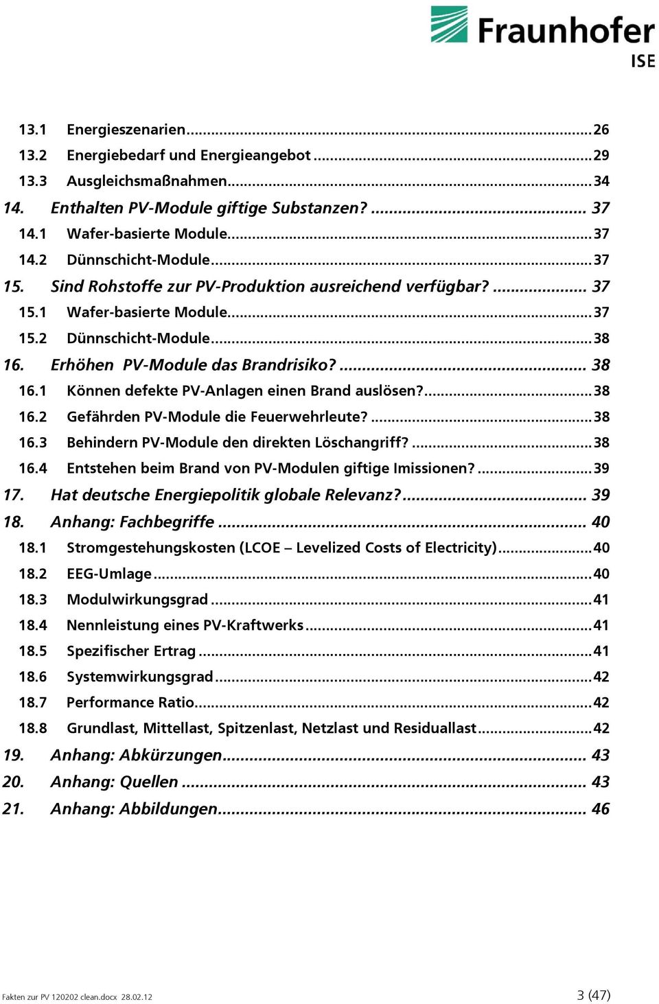 ... 38 16.2 Gefährden PV-Module die Feuerwehrleute?... 38 16.3 Behindern PV-Module den direkten Löschangriff?... 38 16.4 Entstehen beim Brand von PV-Modulen giftige Imissionen?... 39 17.