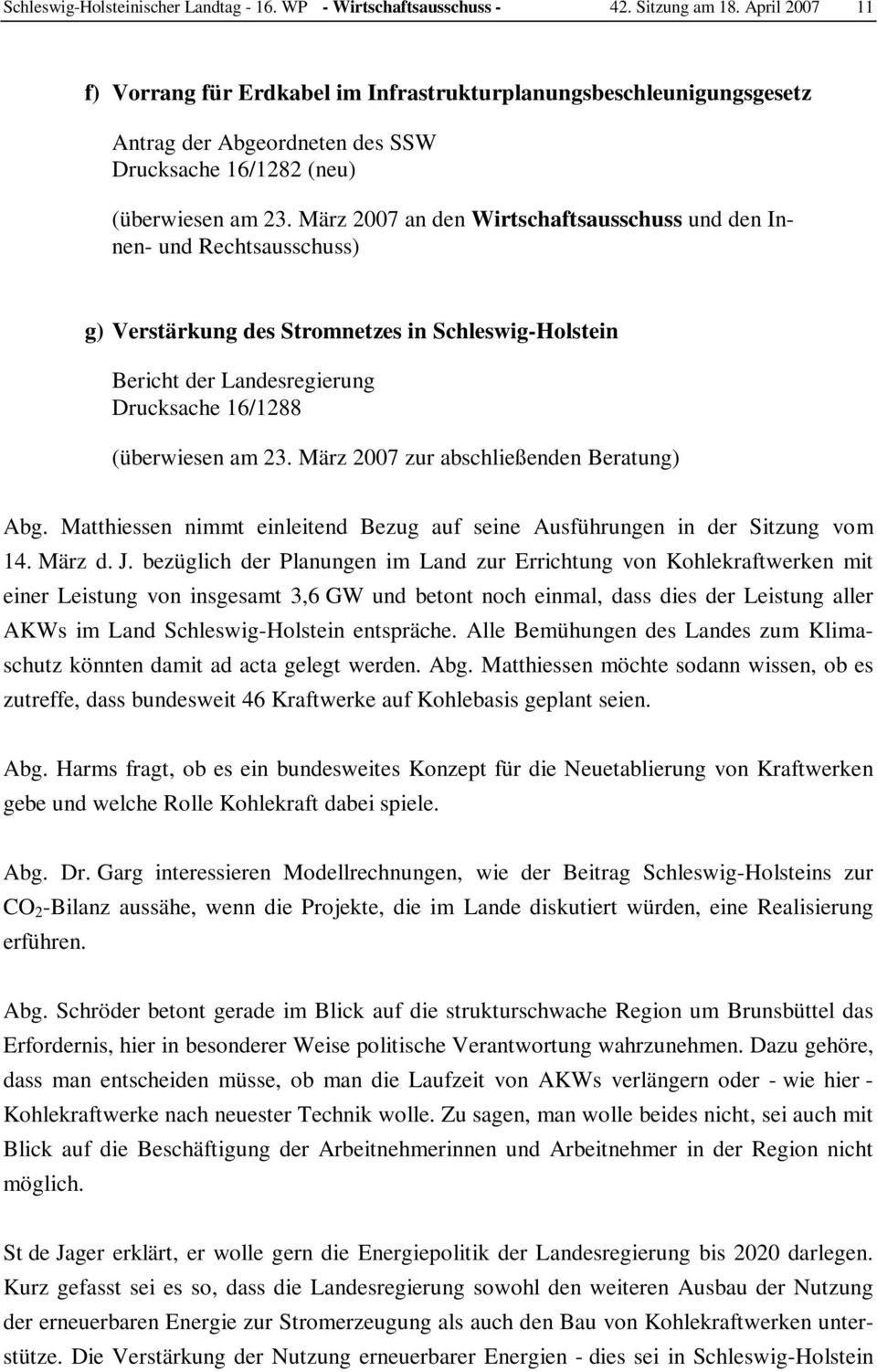März 2007 an den Wirtschaftsausschuss und den Innen- und Rechtsausschuss) g) Verstärkung des Stromnetzes in Schleswig-Holstein Bericht der Landesregierung Drucksache 16/1288 (überwiesen am 23.