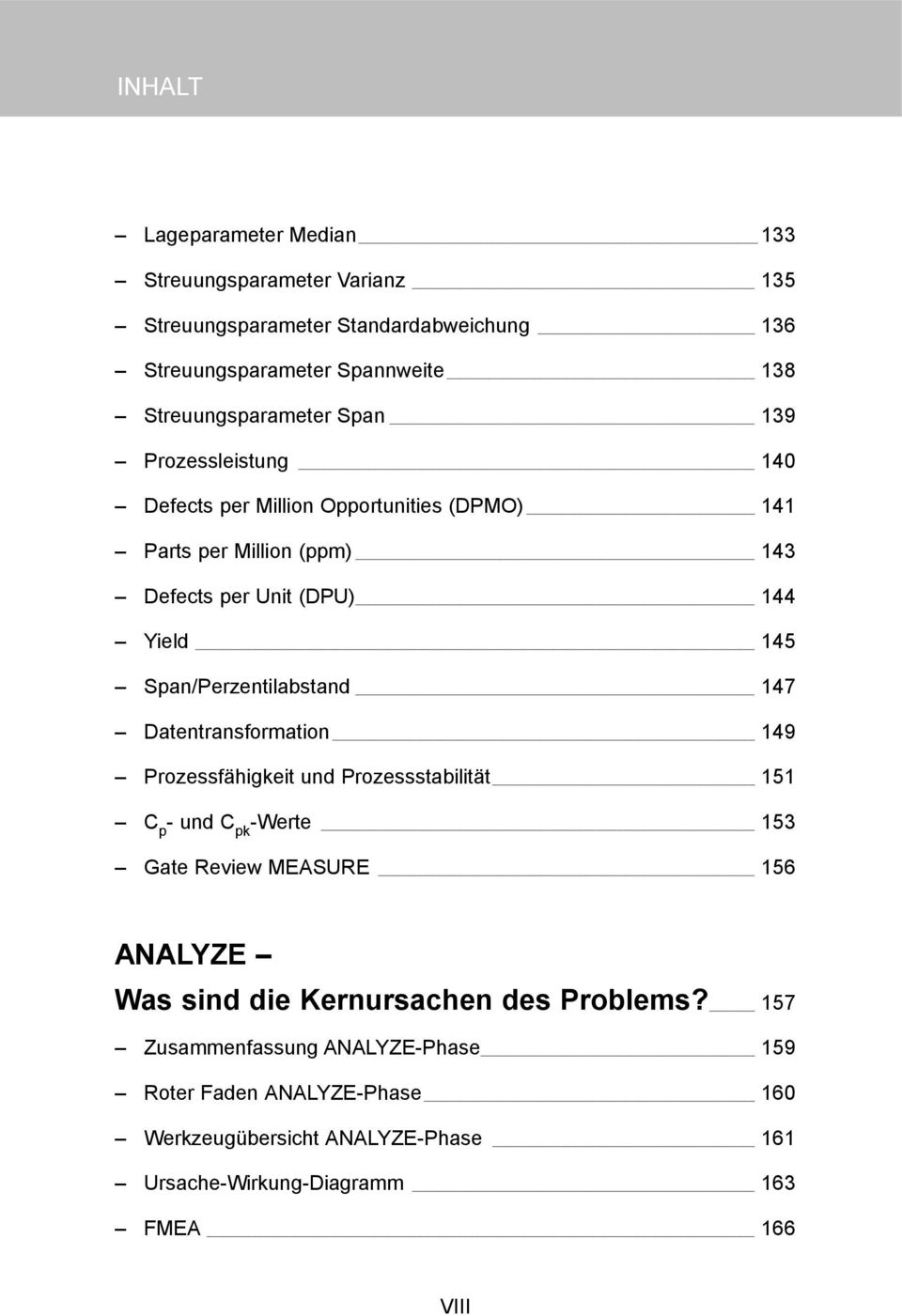 147 Datentransformation 149 Prozessfähigkeit und Prozessstabilität 151 C p - und C pk -Werte 153 Gate Review MEASURE 156 ANALYZE Was sind die Kernursachen