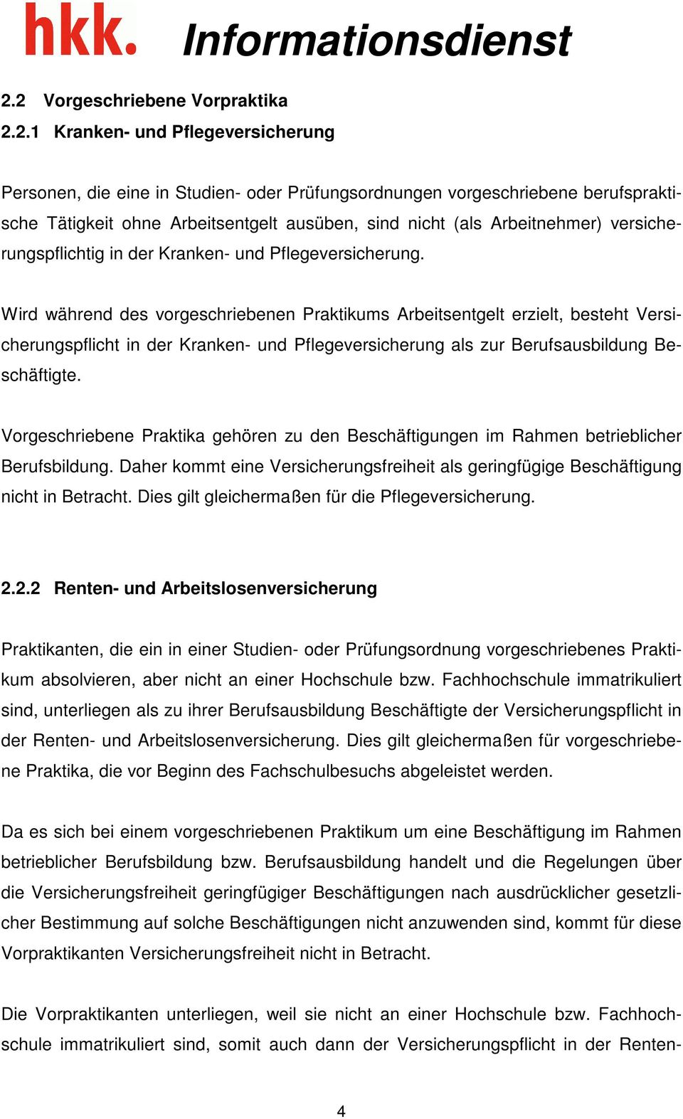 Wird während des vorgeschriebenen Praktikums Arbeitsentgelt erzielt, besteht Versicherungspflicht in der Kranken- und Pflegeversicherung als zur Berufsausbildung Beschäftigte.