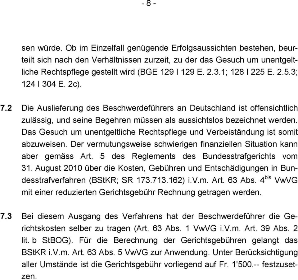 Das Gesuch um unentgeltliche Rechtspflege und Verbeiständung ist somit abzuweisen. Der vermutungsweise schwierigen finanziellen Situation kann aber gemäss Art.