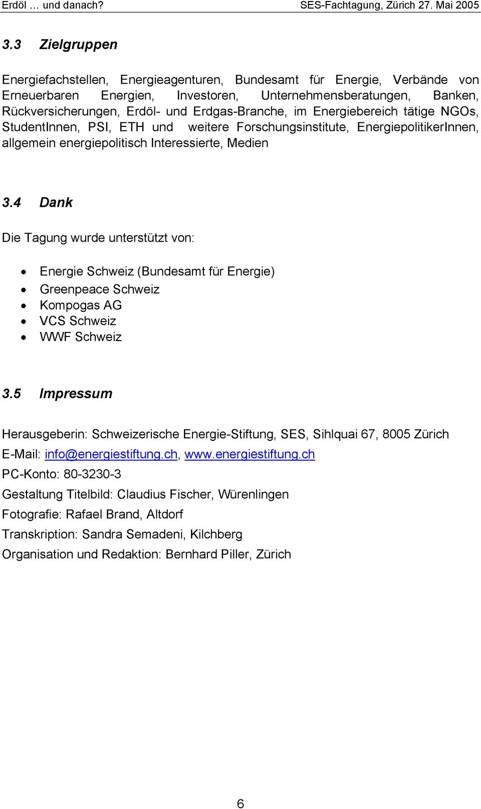 4 Dank Die Tagung wurde unterstützt von: Energie Schweiz (Bundesamt für Energie) Greenpeace Schweiz Kompogas AG VCS Schweiz WWF Schweiz 3.