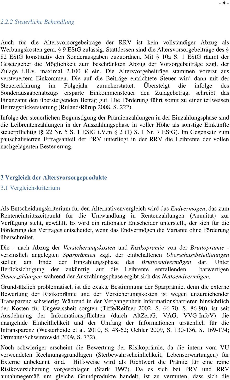 1 EStG räumt der Gesetzgeber die Möglichkeit zum beschränkten Abzug der Vorsorgebeiträge zzgl. der Zulage i.h.v. maximal 2.100 ein. Die Altersvorgebeiträge stammen vorerst aus versteuertem Einkommen.