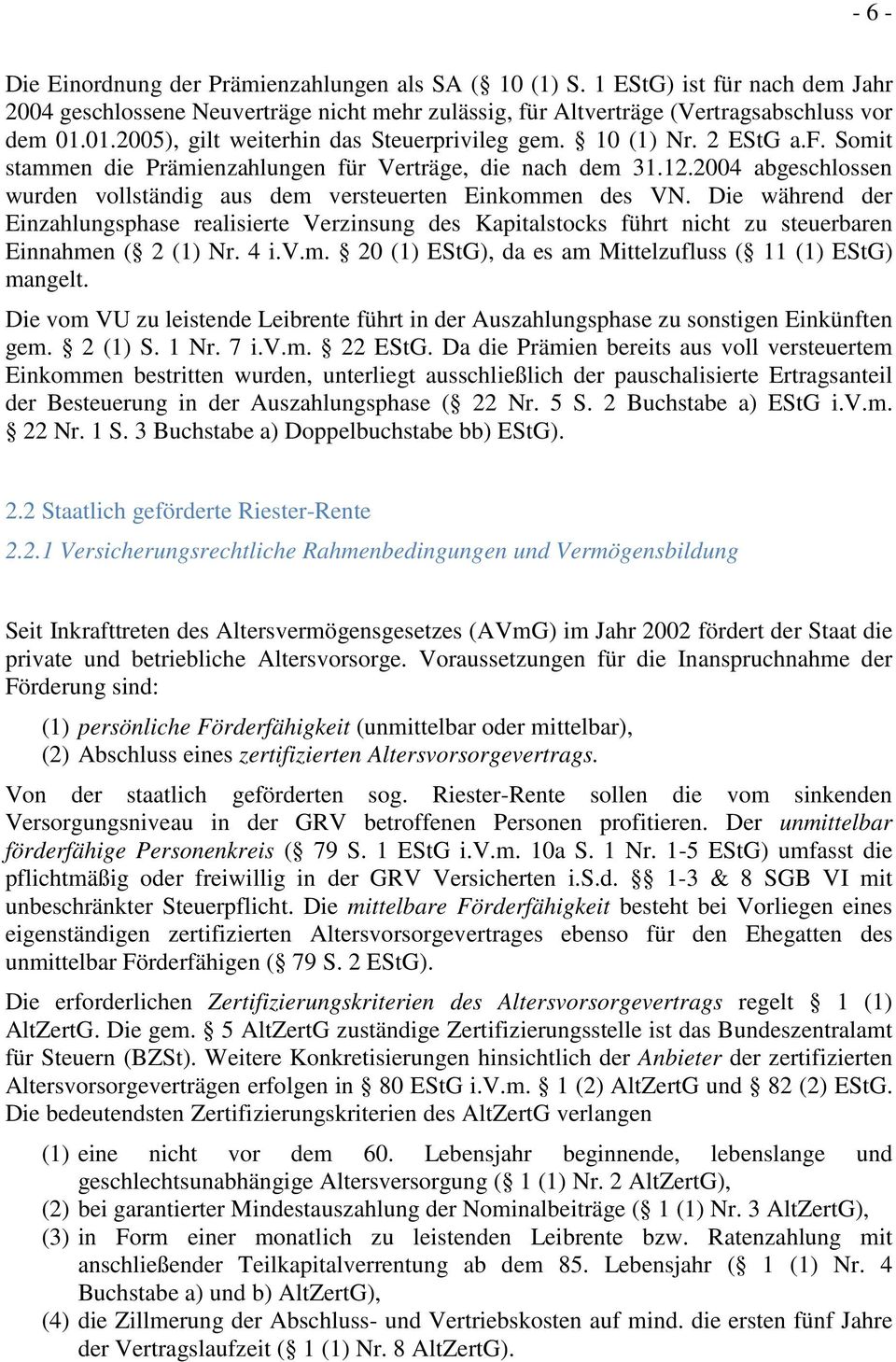 2004 abgeschlossen wurden vollständig aus dem versteuerten Einkommen des VN. Die während der Einzahlungsphase realisierte Verzinsung des Kapitalstocks führt nicht zu steuerbaren Einnahmen ( 2 (1) Nr.