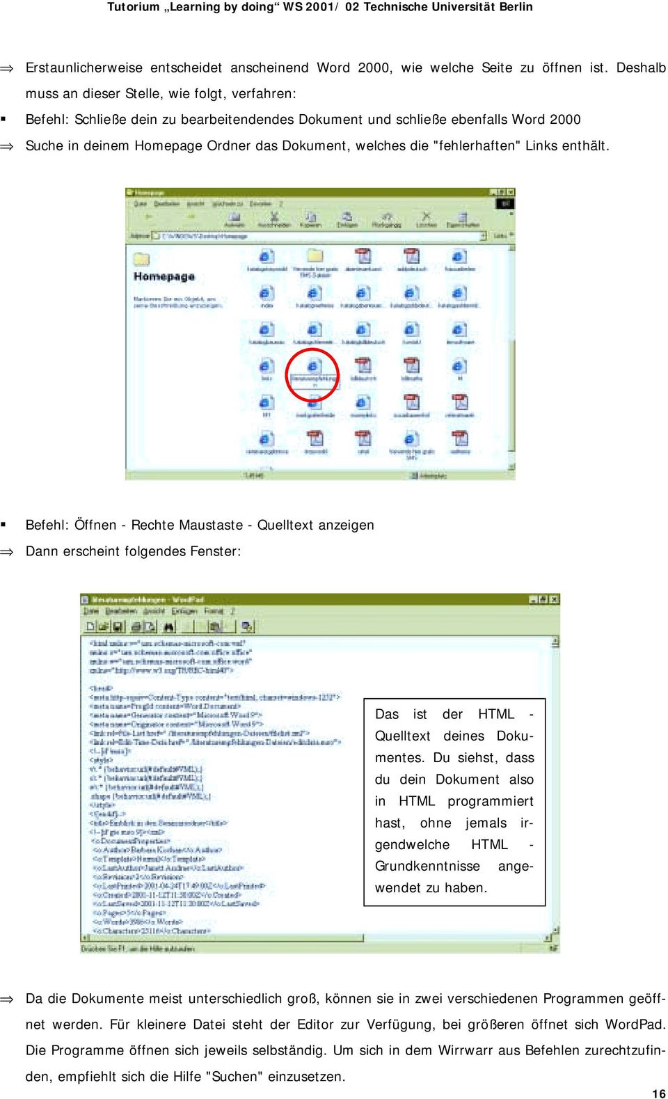 ! Befehl: Öffnen - Rechte Maustaste - Quelltext anzeigen Dann erscheint folgendes Fenster: Das ist der HTML - Quelltext deines Dokumentes.