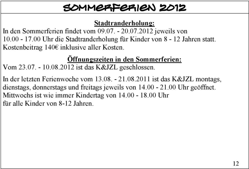 Öffnungszeiten in den Sommerferien: Vom 23.07. - 10.08.2012 ist das K&JZL geschlossen. In der letzten Ferienwoche vom 13.08. - 21.08.2011 ist das K&JZL montags, dienstags, donnerstags und freitags jeweils von 14.