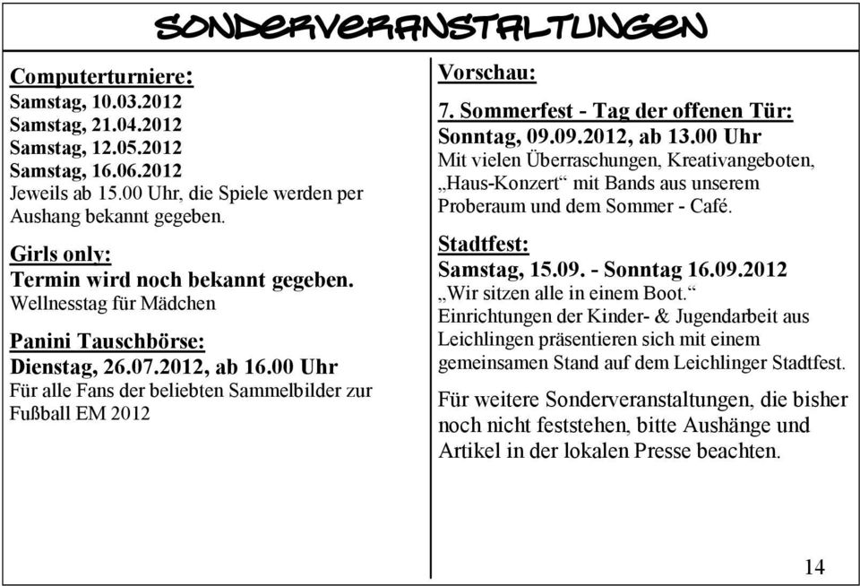 Sommerfest - Tag der offenen Tür: Sonntag, 09.09.2012, ab 13.00 Uhr Mit vielen Überraschungen, Kreativangeboten, Haus-Konzert mit Bands aus unserem Proberaum und dem Sommer - Café.