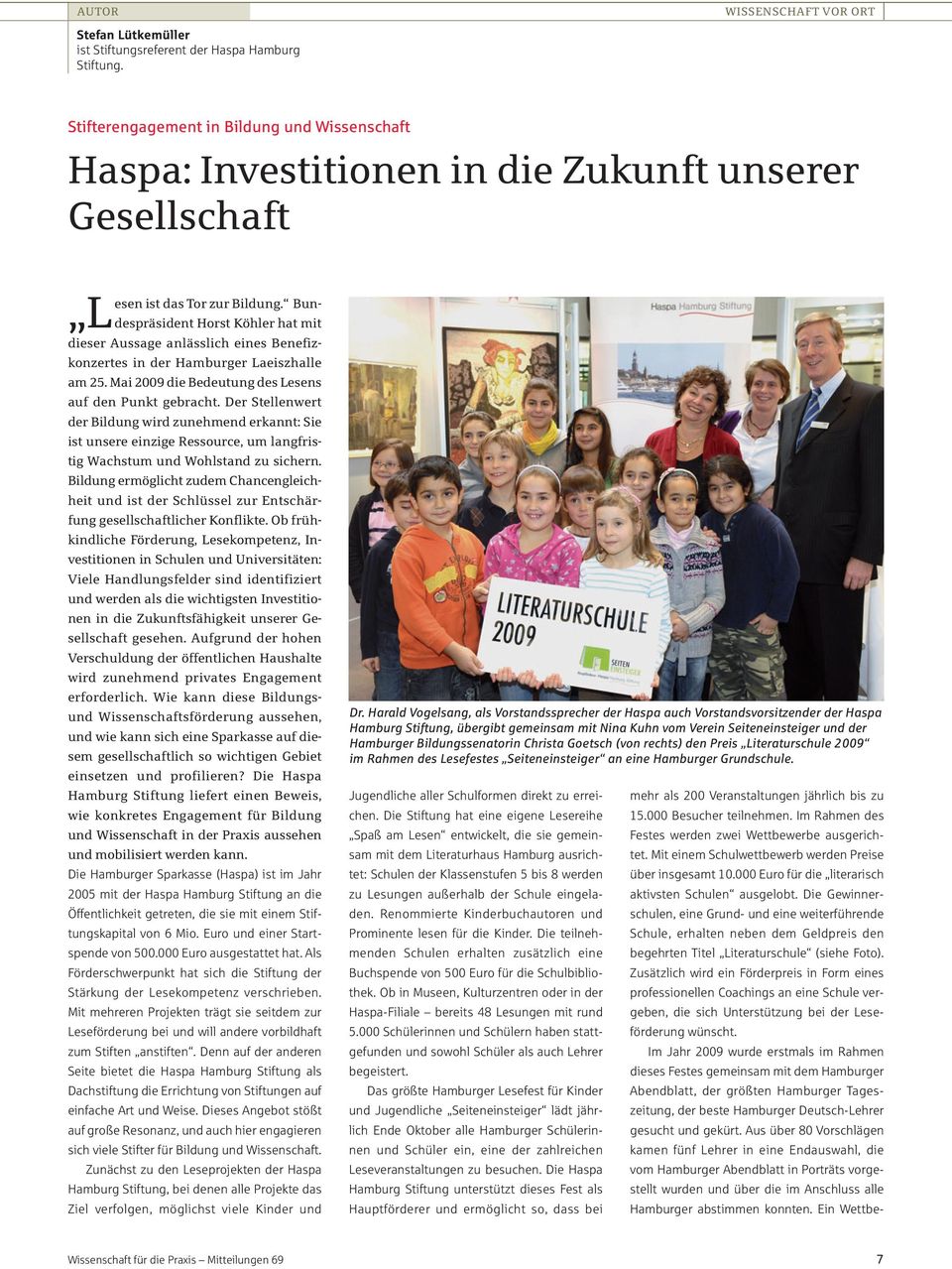 Bundespräsident Horst Köhler hat mit L dieser Aussage anlässlich eines Benefizkonzertes in der Hamburger Laeiszhalle am 25. Mai 2009 die Bedeutung des Lesens auf den Punkt gebracht.