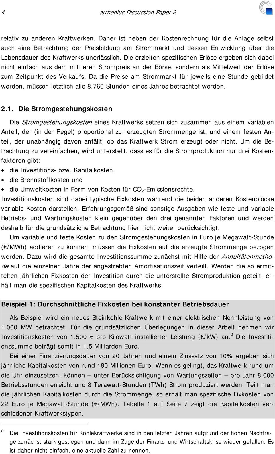 Die erzielten spezifischen Erlöse ergeben sich dabei nicht einfach aus dem mittleren Strompreis an der Börse, sondern als Mittelwert der Erlöse zum Zeitpunkt des Verkaufs.