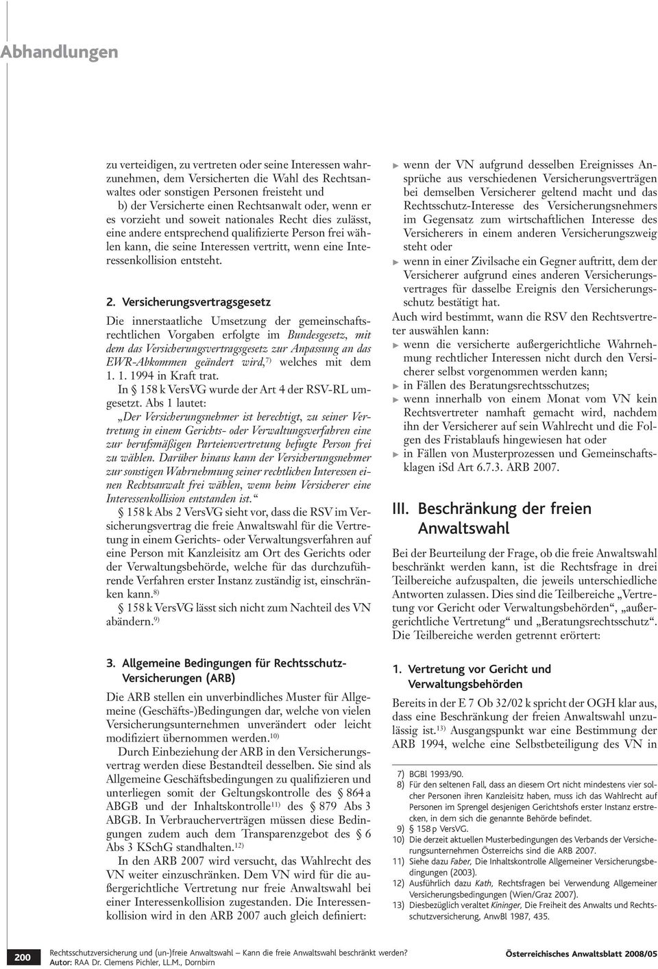 Versicherungsvertragsgesetz Die innerstaatliche Umsetzung der gemeinschaftsrechtlichen Vorgaben erfolgte im Bundesgesetz, mit dem das Versicherungsvertragsgesetz zur Anpassung an das EWR-Abkommen