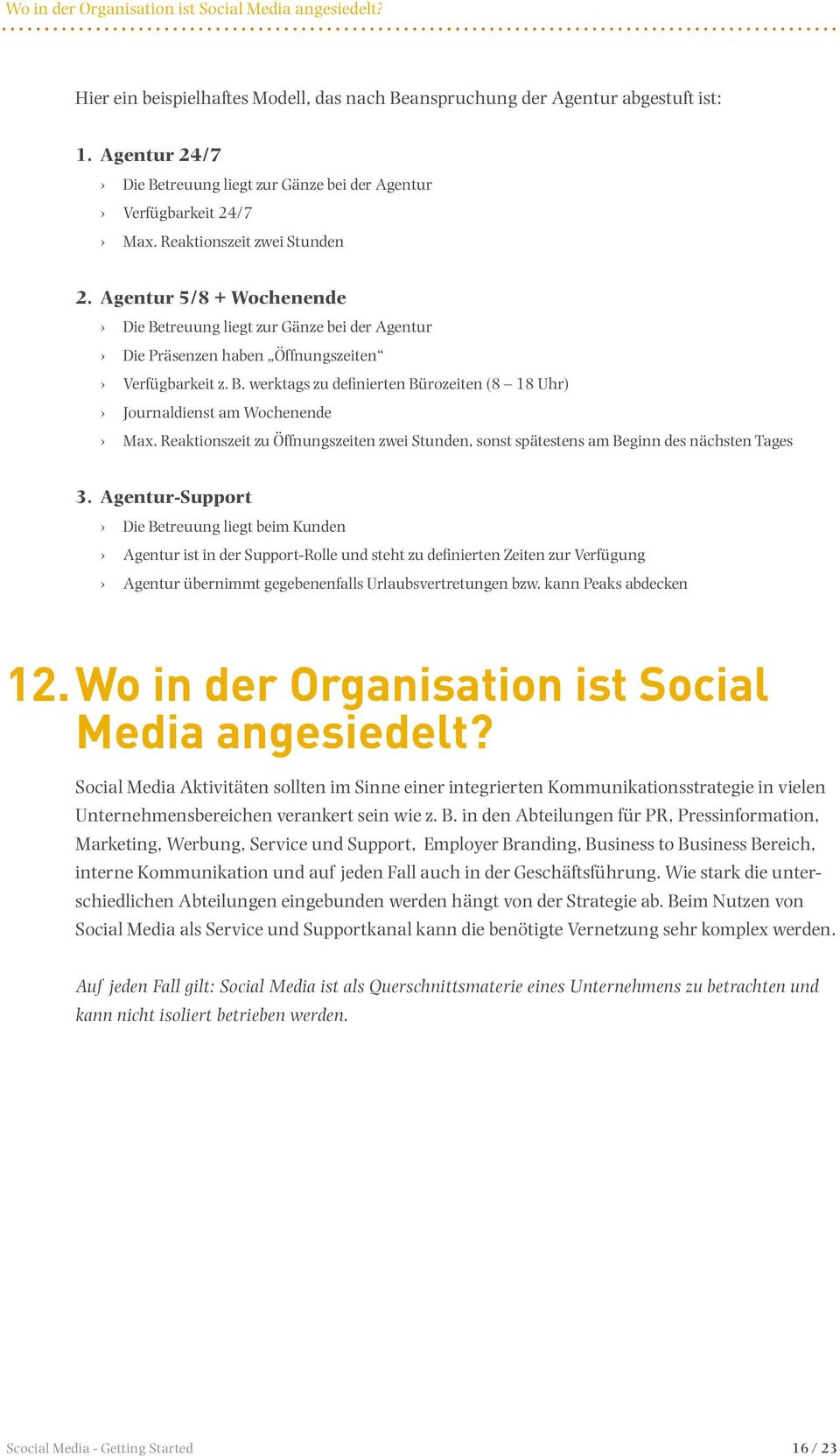 Agentur 5/8 + Wochenende Die Betreuung liegt zur Gänze bei der Agentur Die Präsenzen haben Öffnungszeiten Verfügbarkeit z. B. werktags zu definierten Bürozeiten (8 18 Uhr) Journaldienst am Wochenende Max.