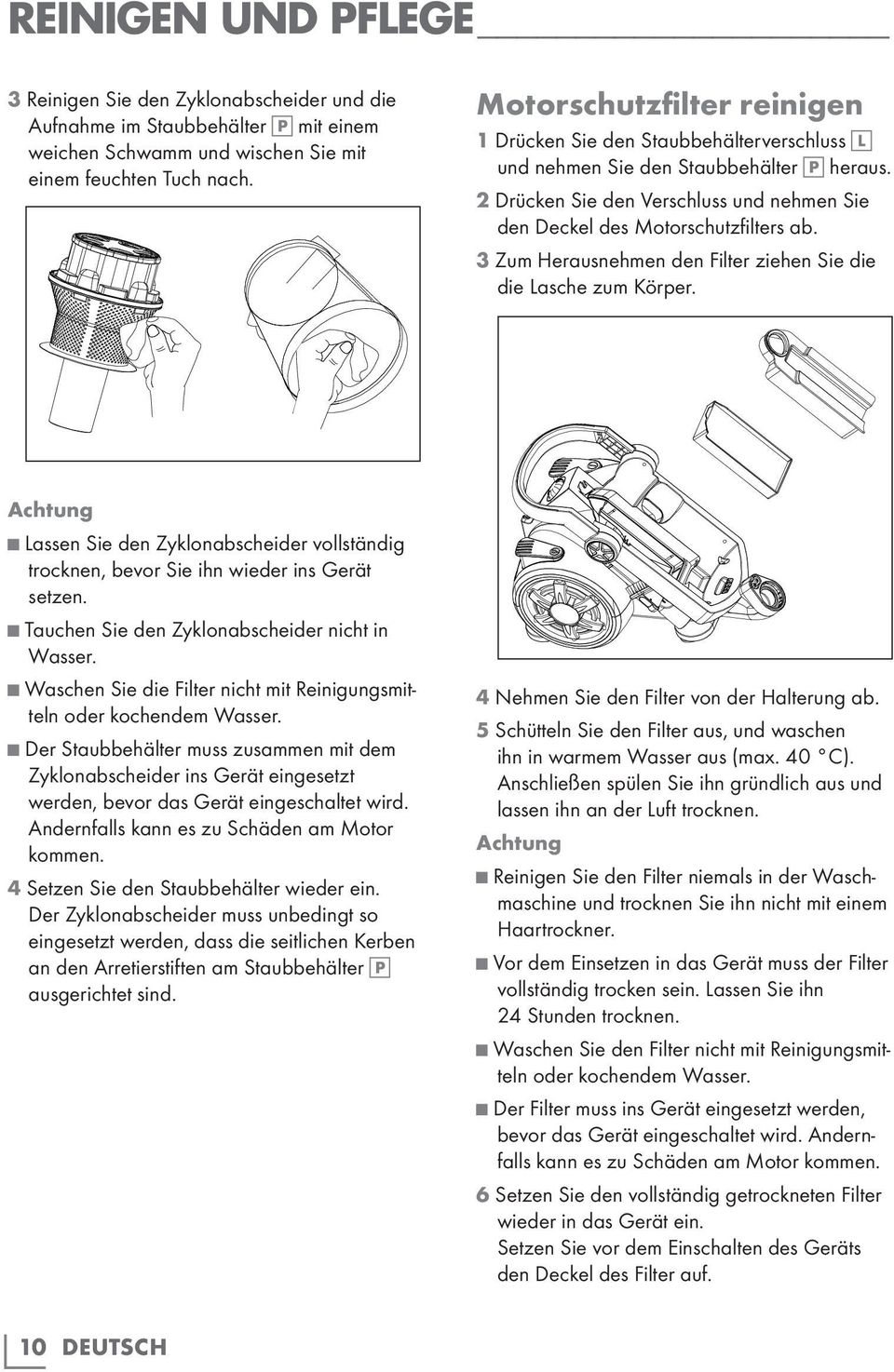 3 Zum Herausnehmen den Filter ziehen Sie die die Lasche zum Körper. Achtung Lassen Sie den Zyklonabscheider vollständig trocknen, bevor Sie ihn wieder ins Gerät setzen.