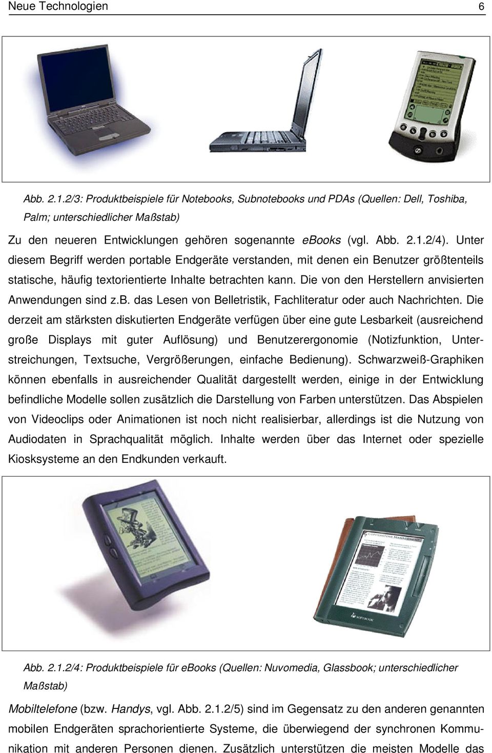 Unter diesem Begriff werden portable Endgeräte verstanden, mit denen ein Benutzer größtenteils statische, häufig textorientierte Inhalte betrachten kann.