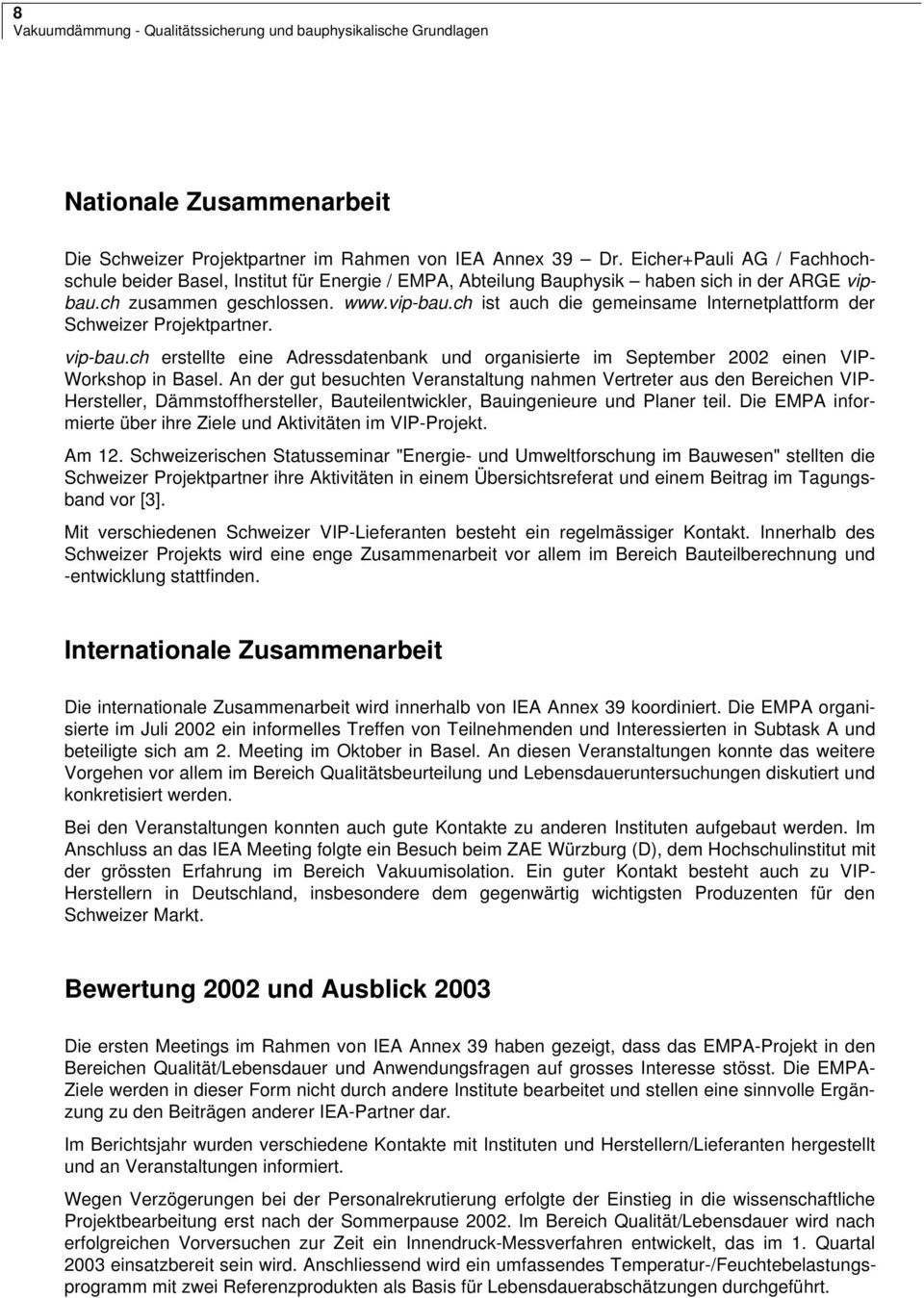 ch ist auch die gemeinsame Internetplattform der Schweizer Projektpartner. vip-bau.ch erstellte eine Adressdatenbank und organisierte im September 2002 einen VIP- Workshop in Basel.