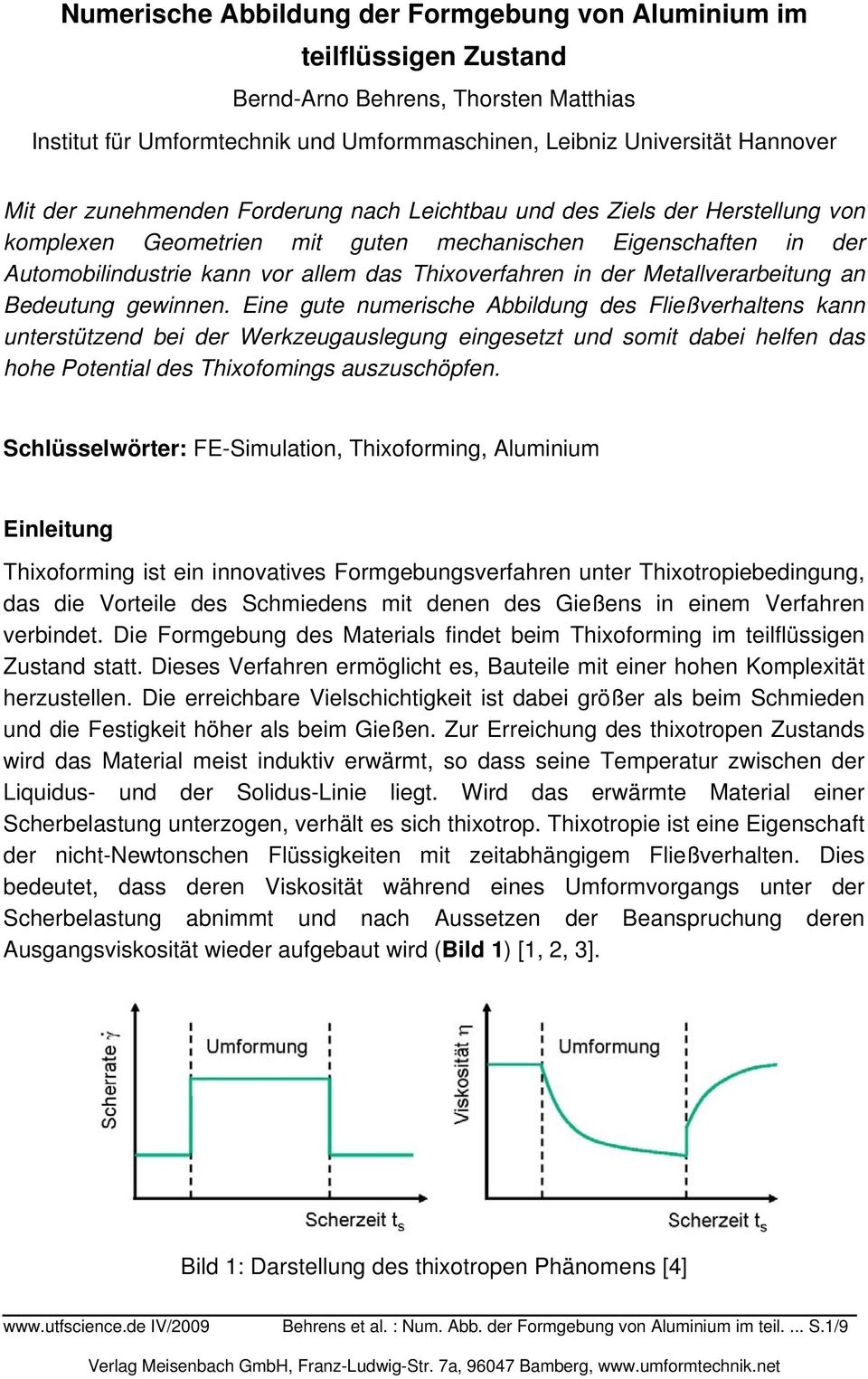 Eie gute umerishe Abbildug des Fließverhaltes ka uterstützed bei der Werkzeugauslegug eigesetzt ud somit dabei helfe das hohe Potetial des Thixofomigs auszushöpfe.