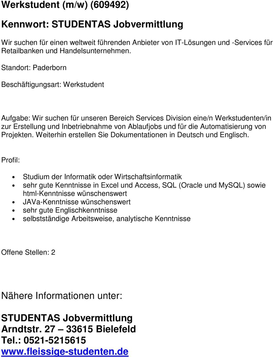 Studium der Informatik oder Wirtschaftsinformatik sehr gute Kenntnisse in Excel und Access, SQL (Oracle und MySQL) sowie html-kenntnisse