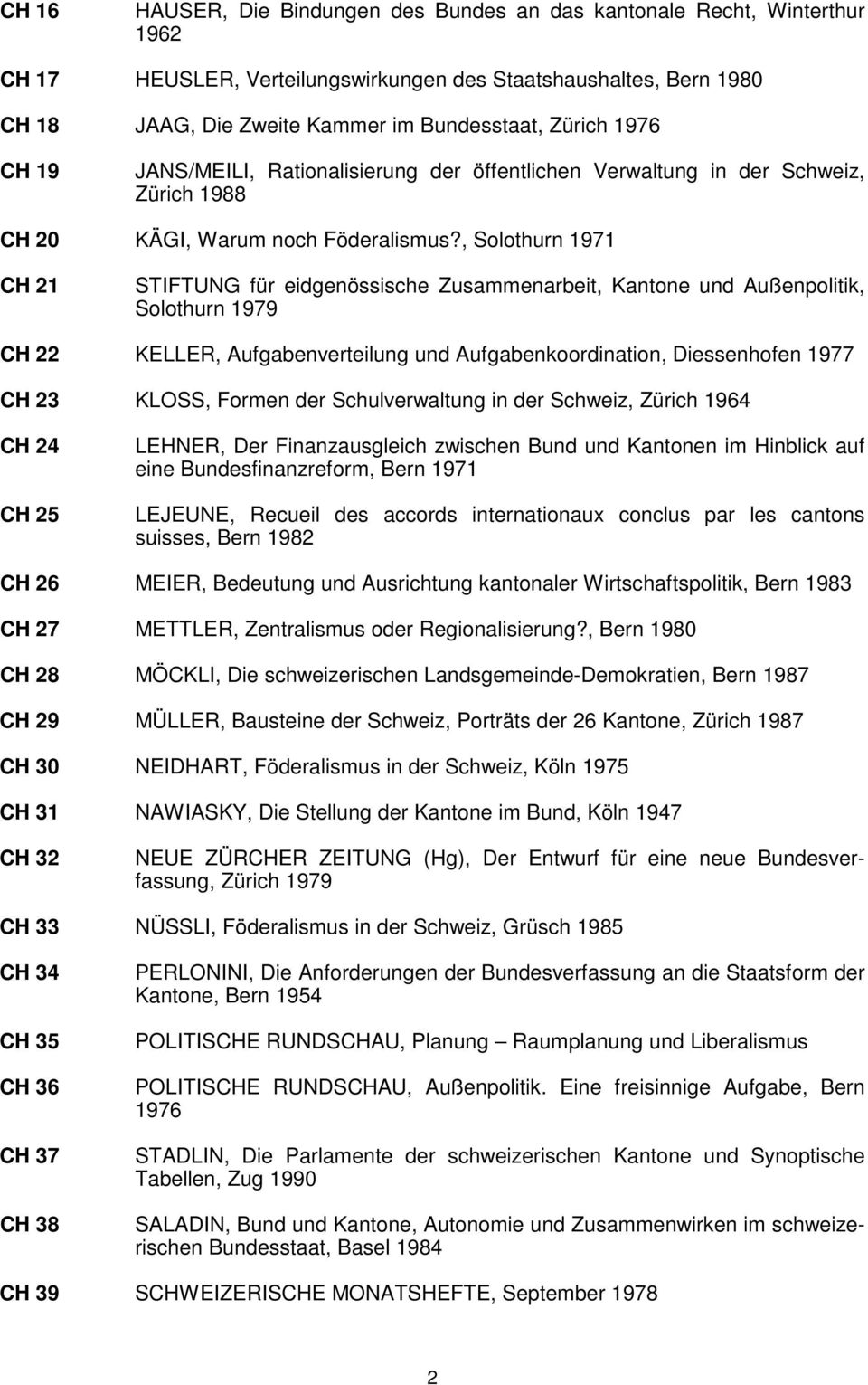 , Solothurn 1971 CH 21 STIFTUNG für eidgenössische Zusammenarbeit, Kantone und Außenpolitik, Solothurn 1979 CH 22 KELLER, Aufgabenverteilung und Aufgabenkoordination, Diessenhofen 1977 CH 23 KLOSS,