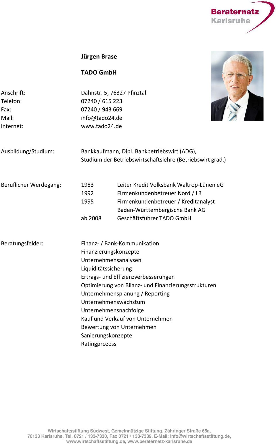) Beruflicher Werdegang: 1983 Leiter Kredit Volksbank Waltrop-Lünen eg 1992 Firmenkundenbetreuer Nord / LB 1995 Firmenkundenbetreuer / Kreditanalyst Baden-Württembergische Bank AG ab 2008
