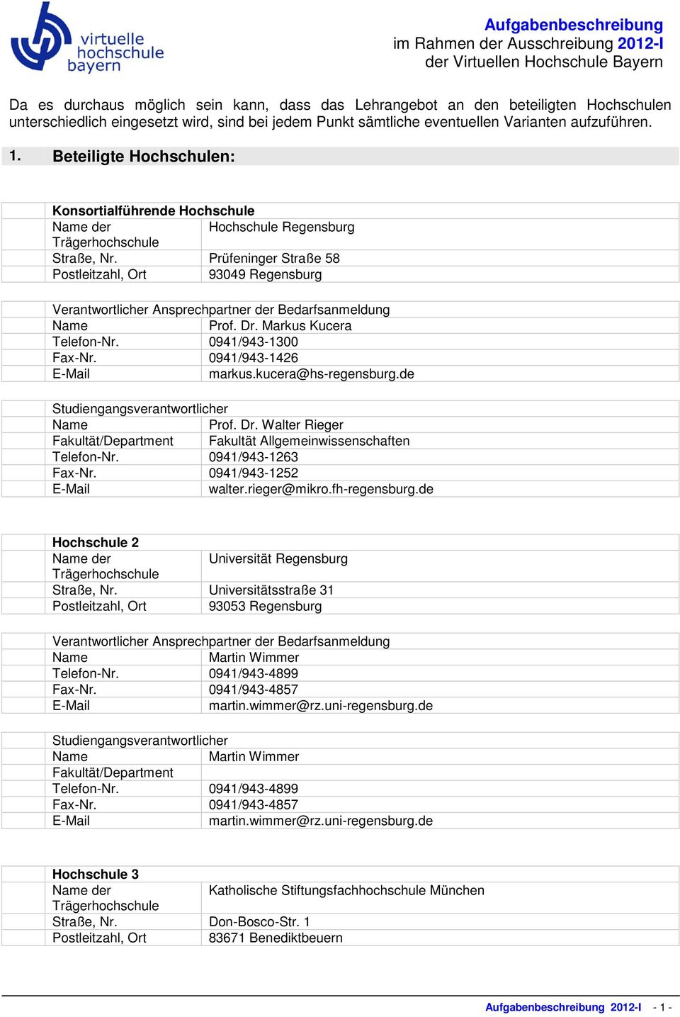 Prüfeninger Straße 58 Postleitzahl Ort 93049 Regensburg Verantwortlicher Ansprechpartner der Bedarfsanmeldung Prof. Dr. Markus Kucera Telefon-Nr. 0941/943-1300 Fax-Nr. 0941/943-1426 markus.