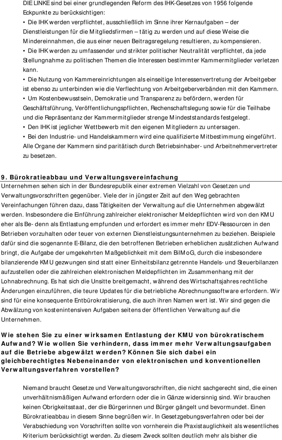 Die IHK werden zu umfassender und strikter politischer Neutralität verpflichtet, da jede Stellungnahme zu politischen Themen die Interessen bestimmter Kammermitglieder verletzen kann.