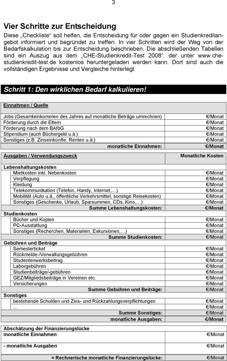 chestudienkredit-test.de kostenlos heruntergeladen werden kann. Dort sind auch die vollständigen Ergebnisse und Vergleiche hinterlegt. Schritt 1: Den wirklichen Bedarf kalkulieren!