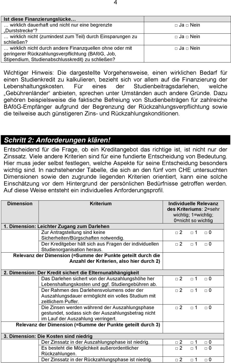 Ja Nein Ja Nein Ja Nein Wichtiger Hinweis: Die dargestellte Vorgehensweise, einen wirklichen Bedarf für einen Studienkredit zu kalkulieren, bezieht sich vor allem auf die Finanzierung der