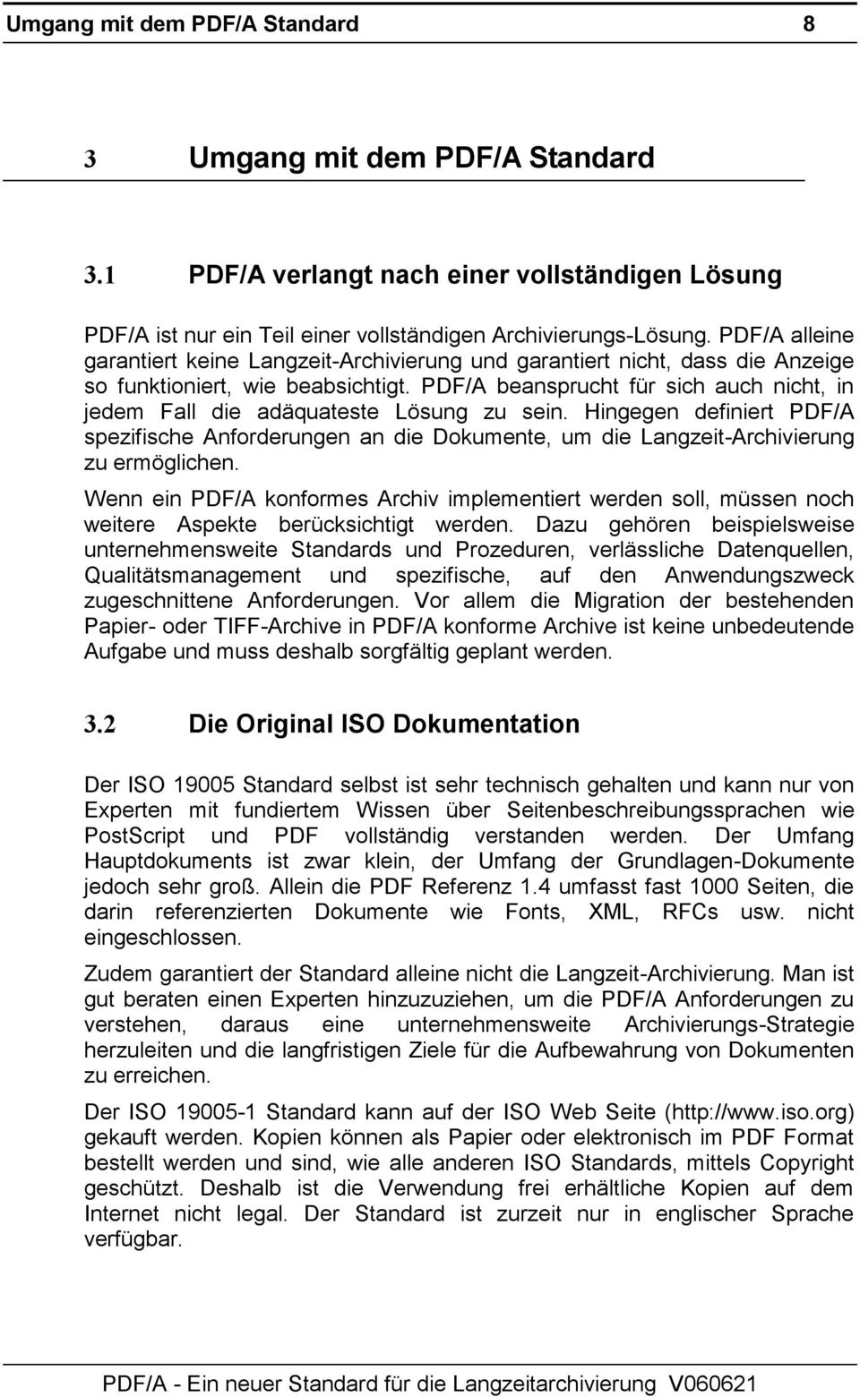 PDF/A beansprucht für sich auch nicht, in jedem Fall die adäquateste Lösung zu sein. Hingegen definiert PDF/A spezifische Anforderungen an die Dokumente, um die Langzeit-Archivierung zu ermöglichen.