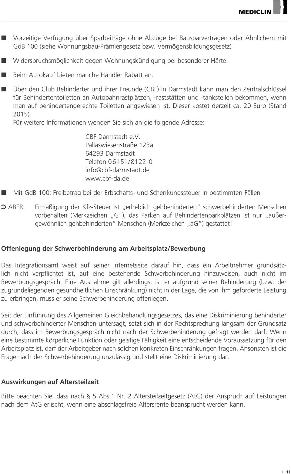 Über de Club Behiderter ud ihrer Freude (CBF) i Darmstadt ka ma de Zetralschlüssel für Behidertetoilette a Autobahrastplätze, -raststätte ud -takstelle bekomme, we ma auf behidertegerechte Toilette