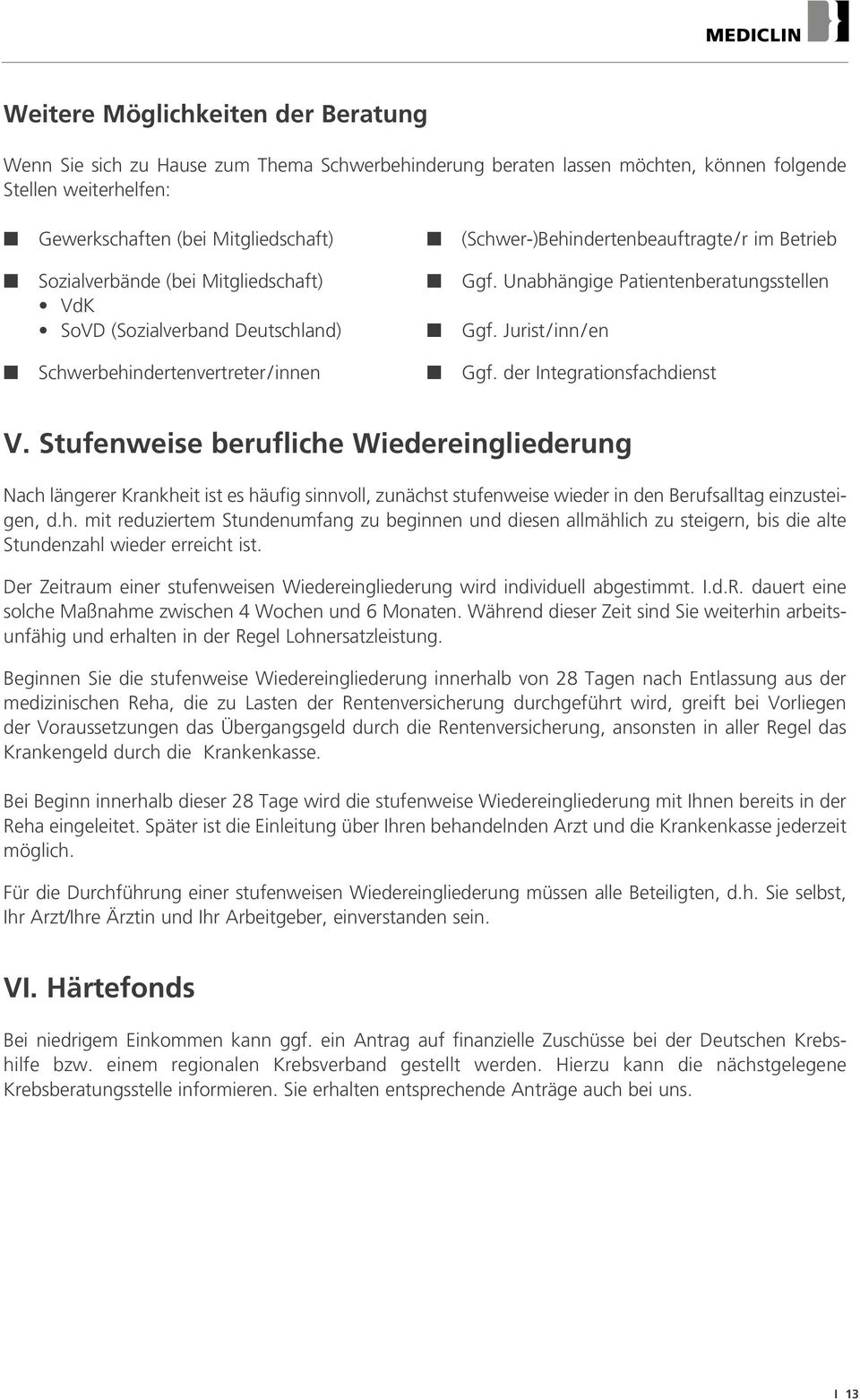 der Itegratiosfachdiest V. Stufeweise berufliche Wiedereigliederug Nach lägerer Krakheit ist es häufig sivoll, zuächst stufeweise wieder i de Berufsalltag eizusteige, d.h. mit reduziertem Studeumfag zu begie ud diese allmählich zu steiger, bis die alte Studezahl wieder erreicht ist.