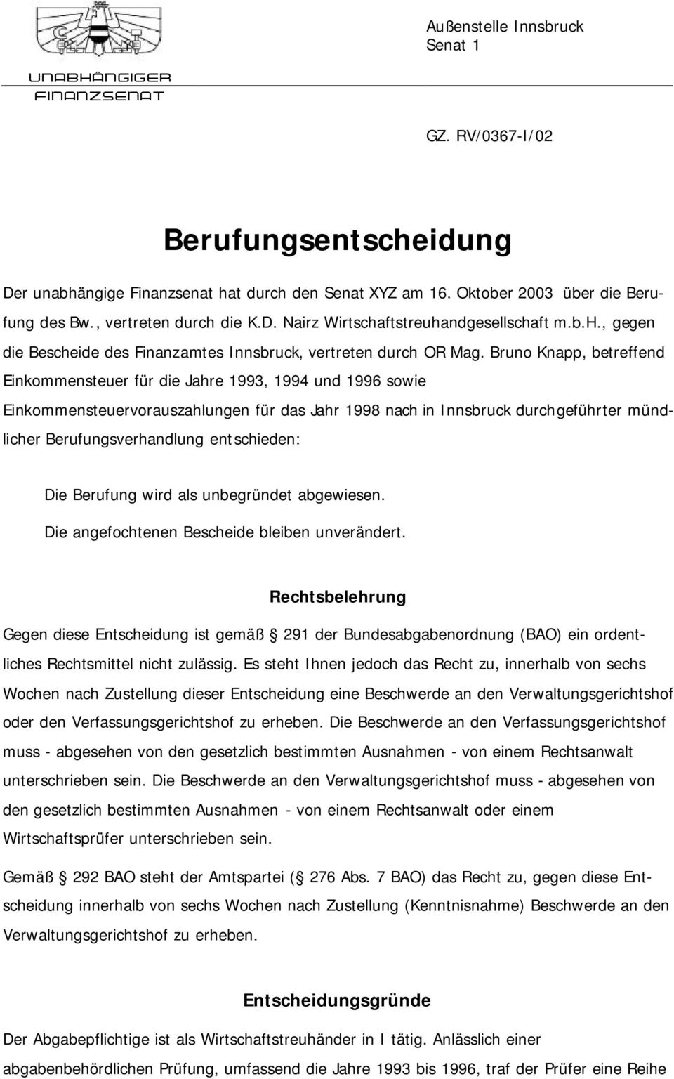 Bruno Knapp, betreffend Einkommensteuer für die Jahre 1993, 1994 und 1996 sowie Einkommensteuervorauszahlungen für das Jahr 1998 nach in Innsbruck durchgeführter mündlicher Berufungsverhandlung