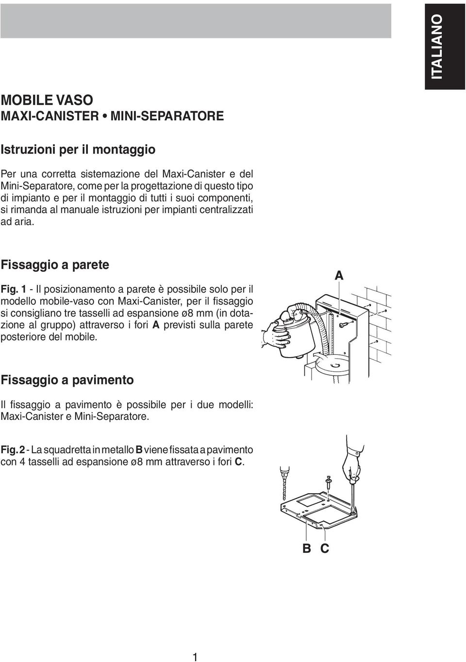 1 - Il posizionamento a parete è possibile solo per il modello mobile-vaso con Maxi-Canister, per il fissaggio si consigliano tre tasselli ad espansione ø8 mm (in dotazione al gruppo) attraverso i