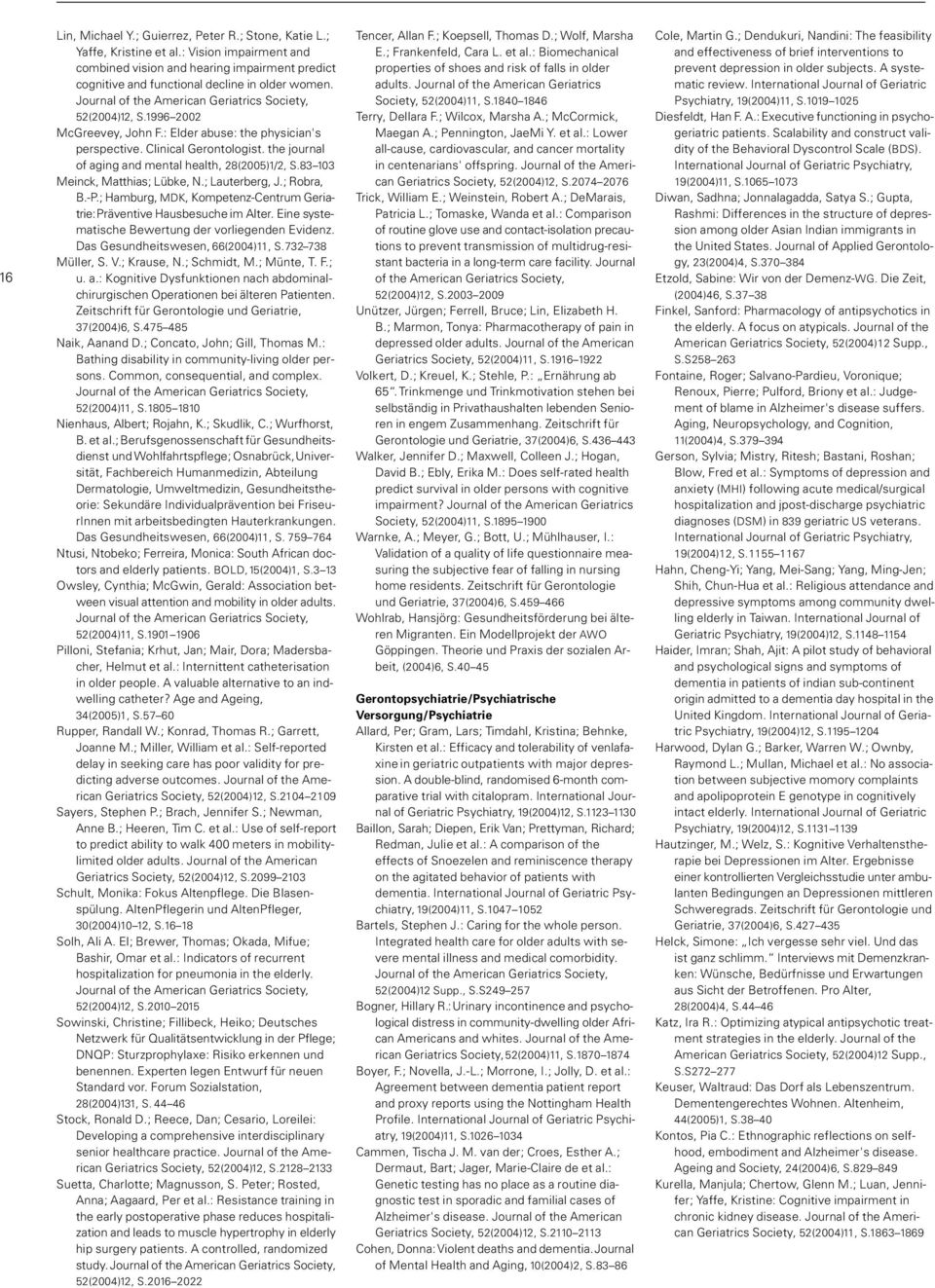 the journal of aging and mental health, 28(2005)1/2, S.83 103 Meinck, Matthias; Lübke, N.; Lauterberg, J.; Robra, B.-P.; Hamburg, MDK, Kompetenz-Centrum Geriatrie:Präventive Hausbesuche im Alter.